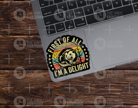 First Of All I'm A Delight | Funny Sarcastic, Possum, Opossum Sticker For PC, Hydroflask, Hardhat, Toolbox | High Quality Vinyl Sticker