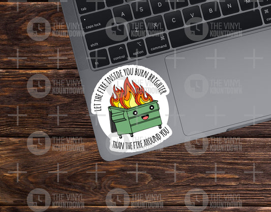 Let The Fire Inside You Burn Brighter Than The Fire Around You | Funny Dumpster Fire Sticker for Water Bottle, Cup | Quality Vinyl Sticker