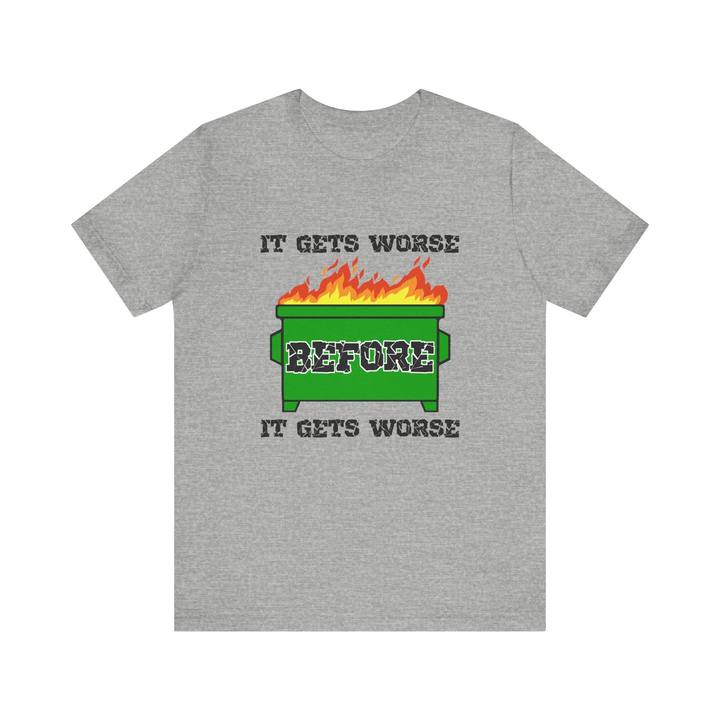 It Gets Worse Before It Gets Worse | Funny Dumpster Fire Meme | Classic Unisex Jersey Short Sleeve Tee