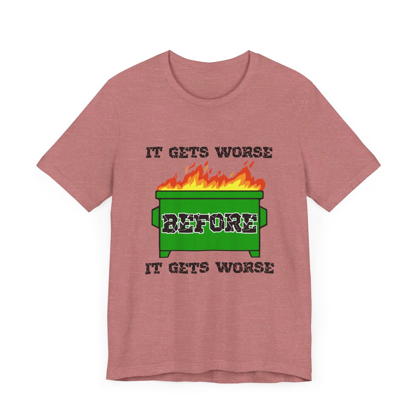 It Gets Worse Before It Gets Worse | Funny Dumpster Fire Meme | Classic Unisex Jersey Short Sleeve Tee