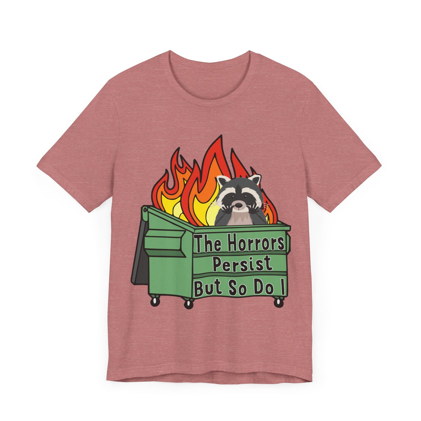 The Horrors Persist But So Do I | Raccoon, Trash Panda, Dumpster Fire T-Shirt