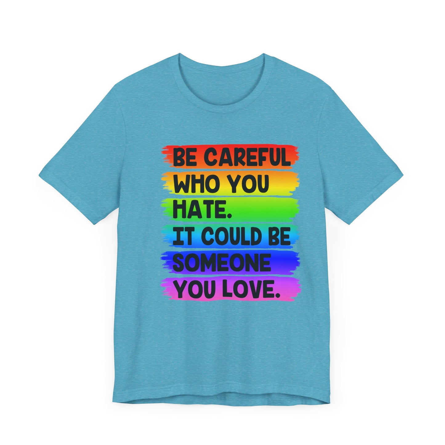 Be Careful Who You Hate It Could Be Someone You Love | Classic Unisex Jersey Short Sleeve Tee