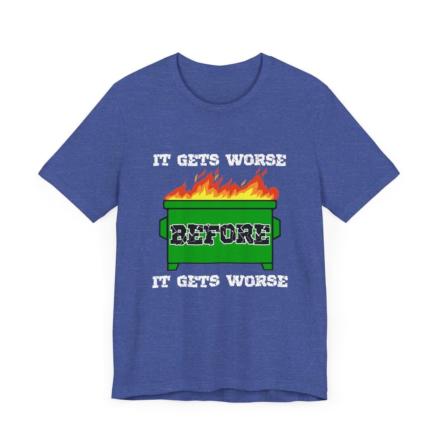 It Gets Worse Before It Gets Worse | Funny Dumpster Fire Meme | Classic Unisex Jersey Short Sleeve Tee