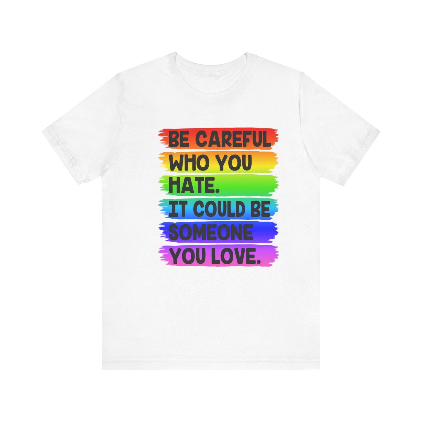 Be Careful Who You Hate It Could Be Someone You Love | Classic Unisex Jersey Short Sleeve Tee