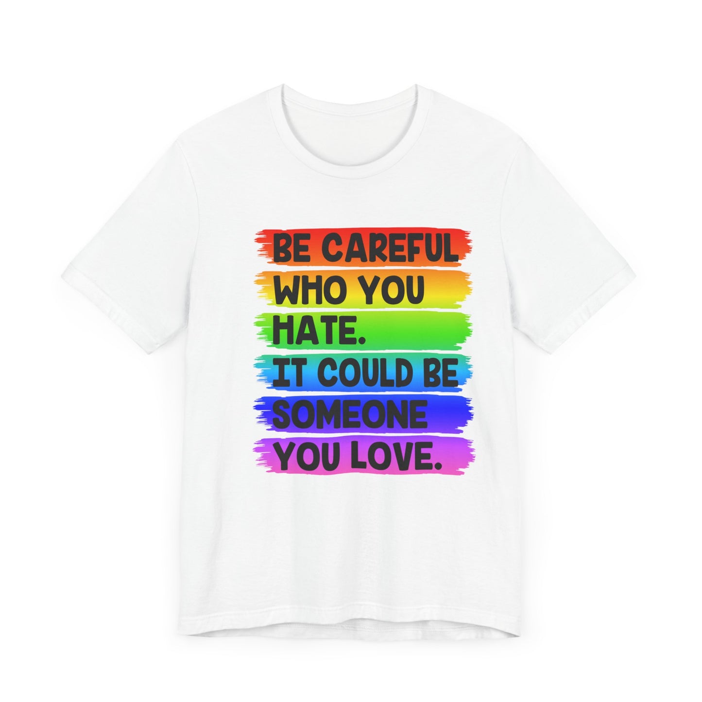 Be Careful Who You Hate It Could Be Someone You Love | Classic Unisex Jersey Short Sleeve Tee