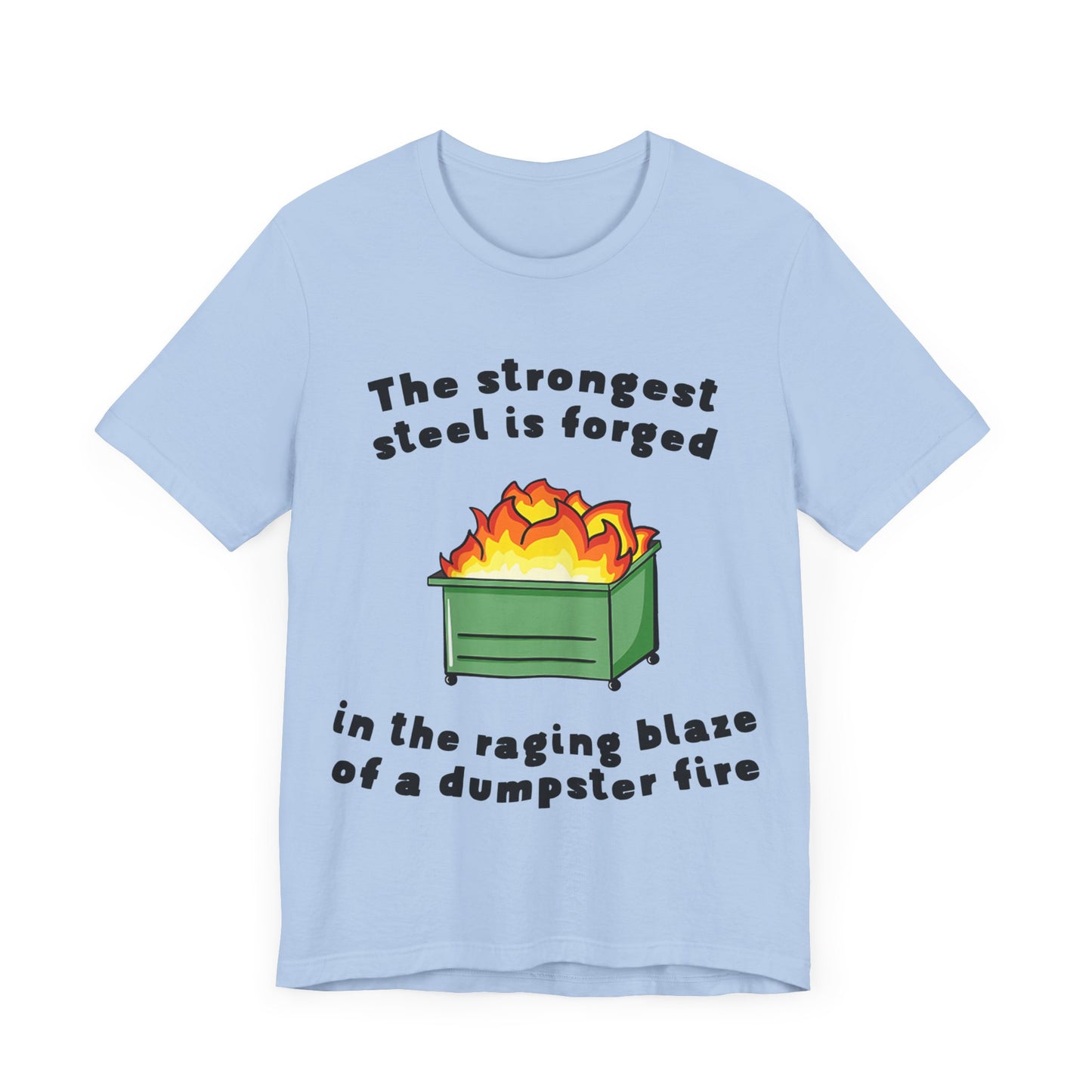 The Strongest Steel Is Forged In The Raging Blaze of a Dumpster Fire |  Classic Unisex Jersey Short Sleeve Tee