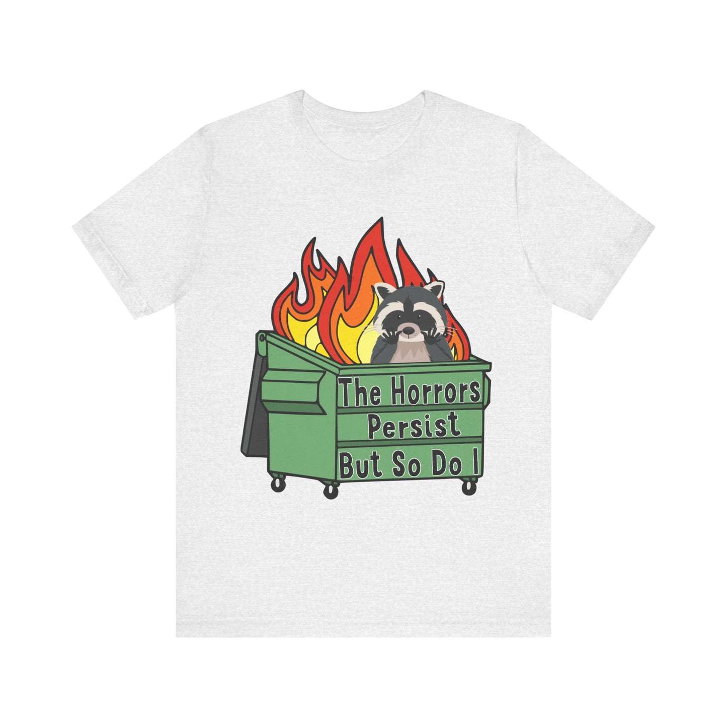 The Horrors Persist But So Do I | Raccoon, Trash Panda, Dumpster Fire T-Shirt