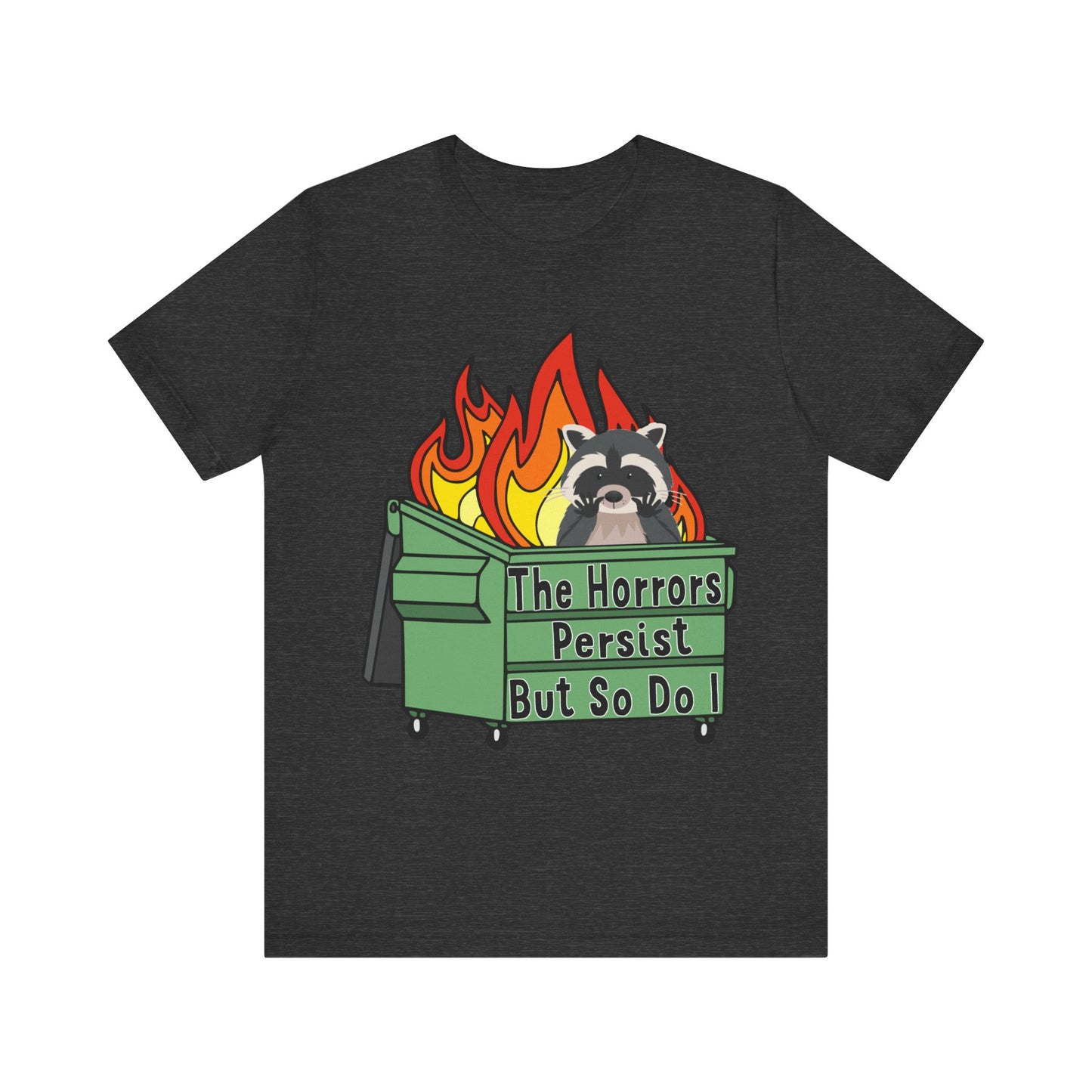 The Horrors Persist But So Do I | Raccoon, Trash Panda, Dumpster Fire T-Shirt