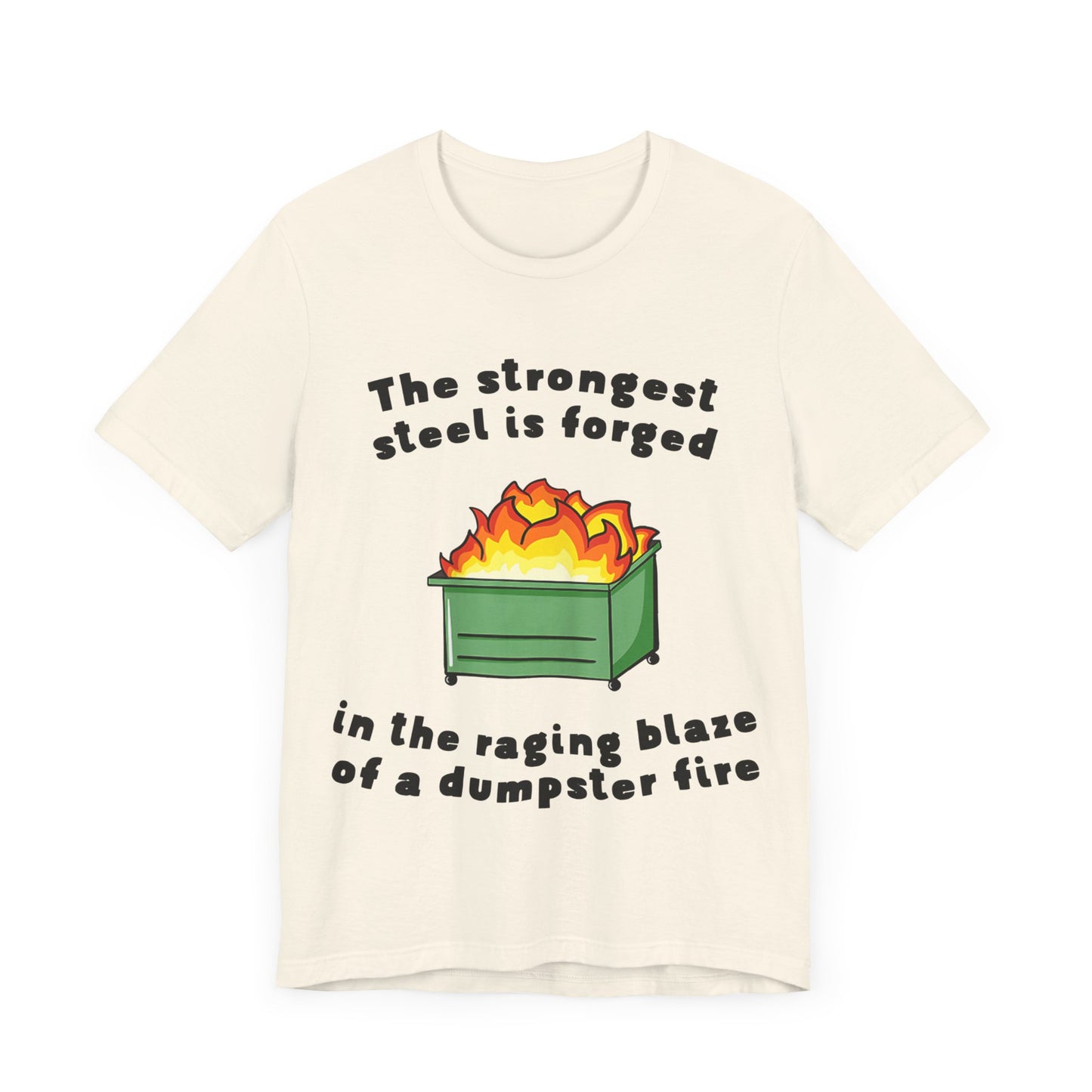 The Strongest Steel Is Forged In The Raging Blaze of a Dumpster Fire |  Classic Unisex Jersey Short Sleeve Tee