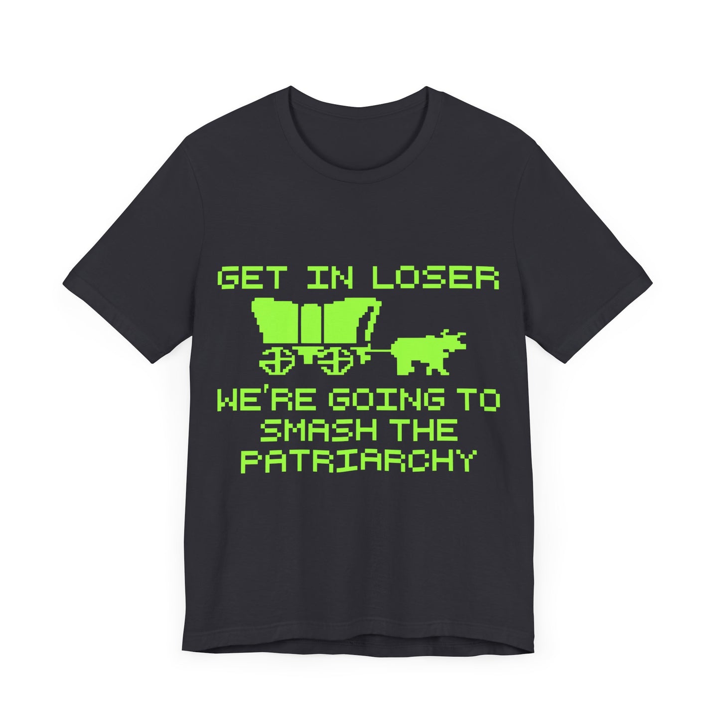 Get In Loser We're Going To Smash The Patriarchy | Classic Unisex Jersey Short Sleeve Tee