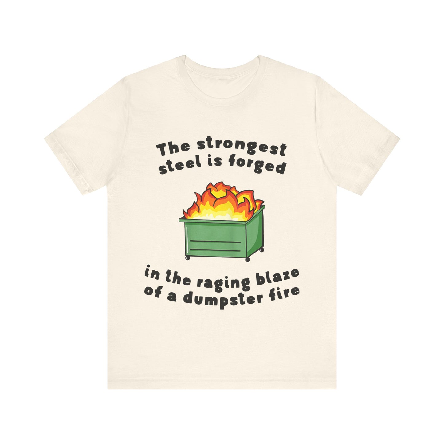 The Strongest Steel Is Forged In The Raging Blaze of a Dumpster Fire |  Classic Unisex Jersey Short Sleeve Tee