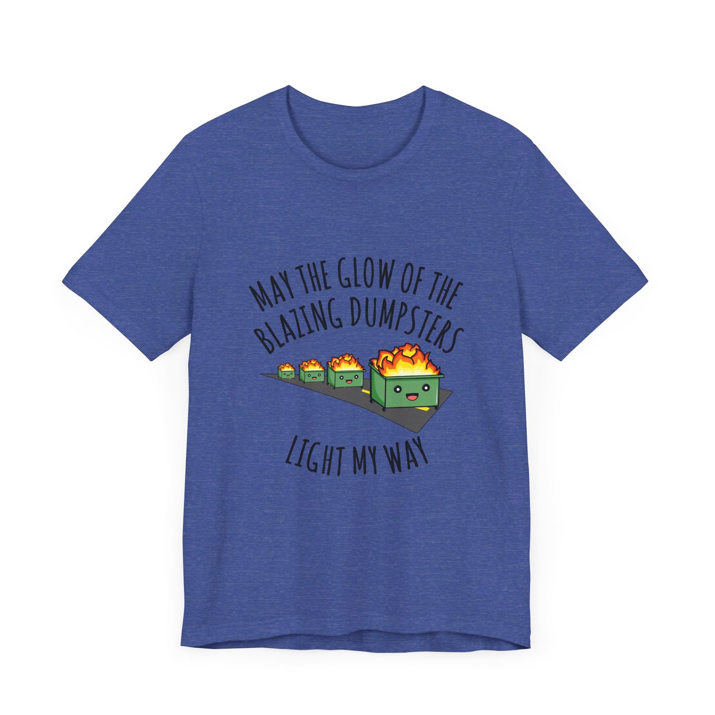 May The Glow Of The Blazing Dumpsters Light My Way | Classic Unisex Jersey Short Sleeve Tee