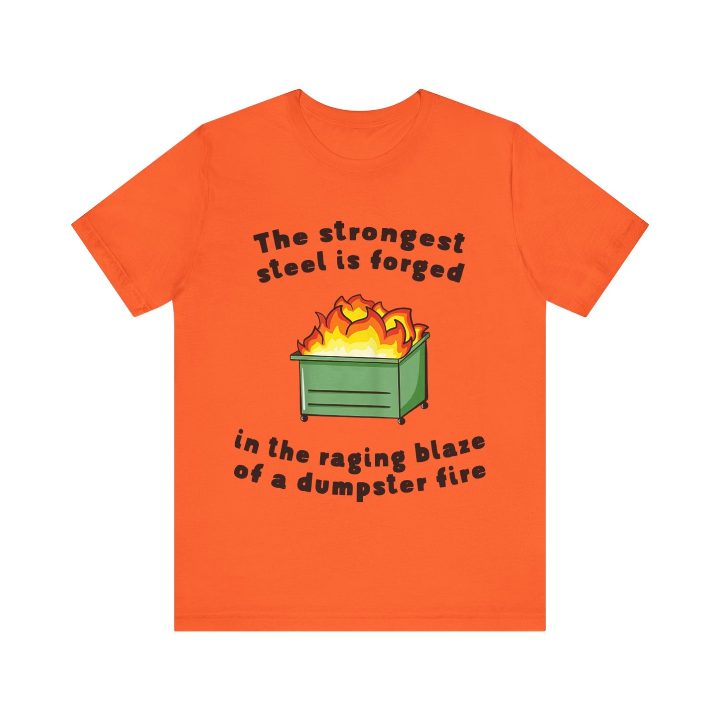 The Strongest Steel Is Forged In The Raging Blaze of a Dumpster Fire |  Classic Unisex Jersey Short Sleeve Tee