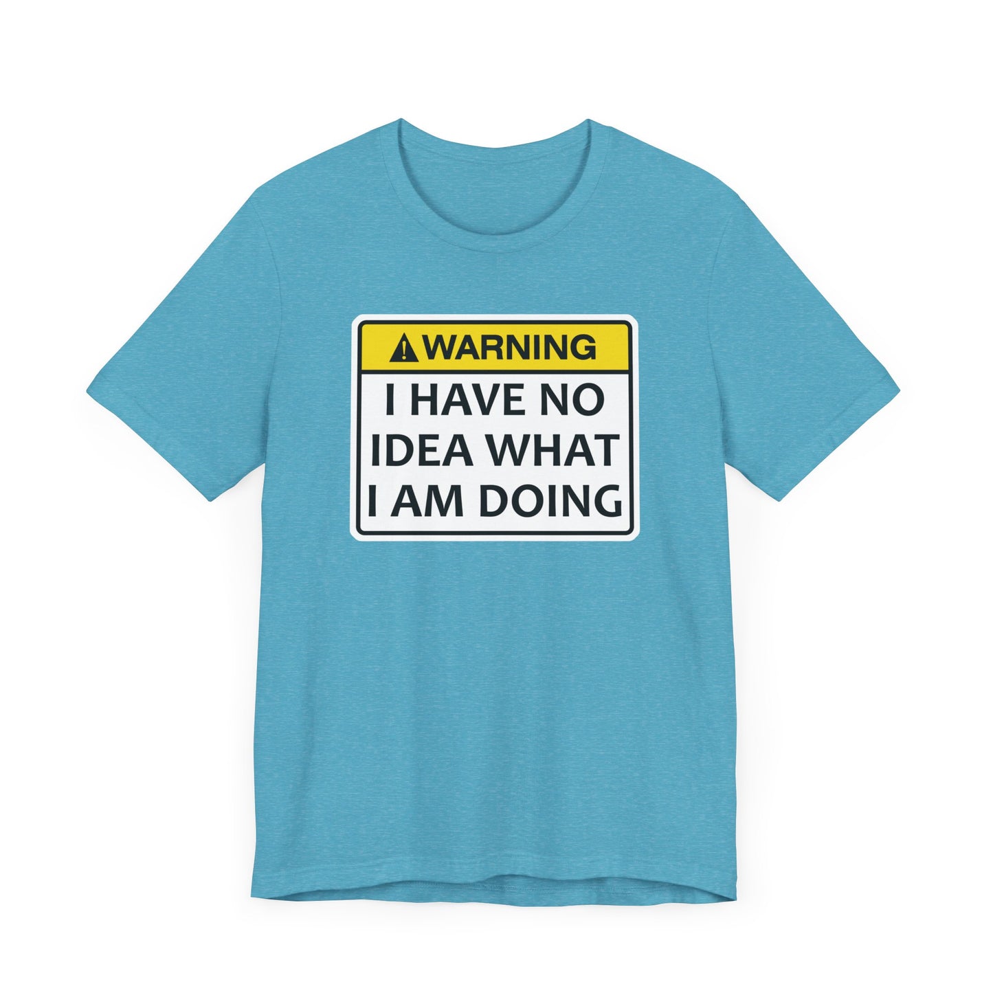 Warning! I Have No Idea What I Am Doing | Funny Warning Message Classic Unisex Jersey Short Sleeve Tee