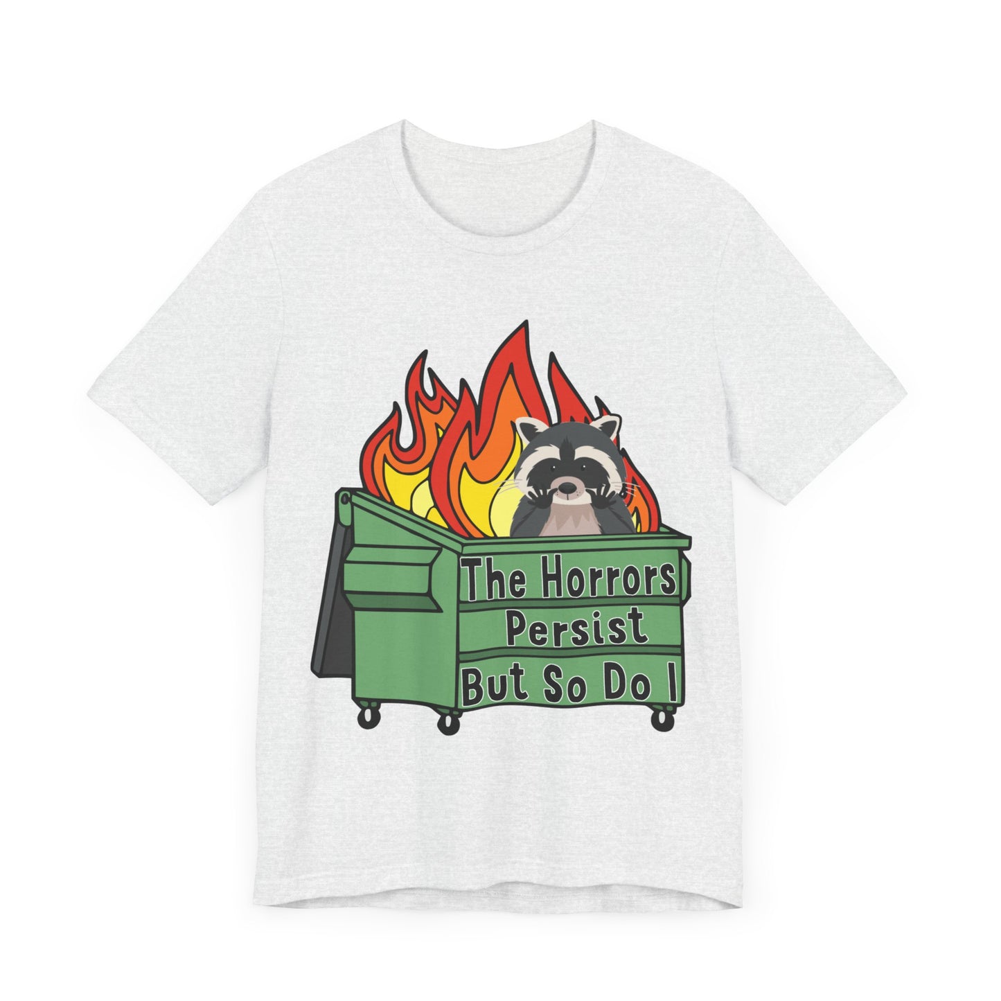 The Horrors Persist But So Do I | Raccoon, Trash Panda, Dumpster Fire T-Shirt