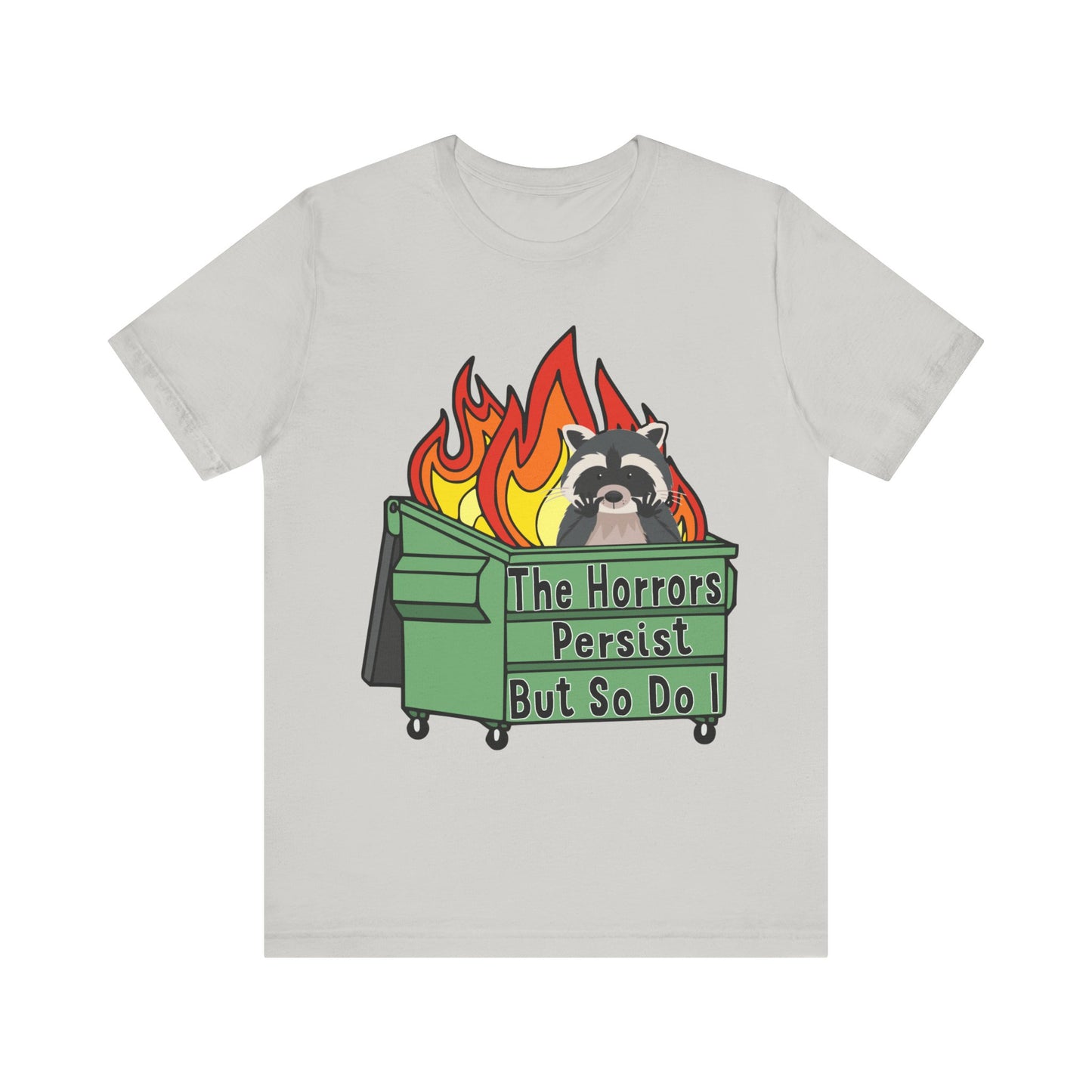 The Horrors Persist But So Do I | Raccoon, Trash Panda, Dumpster Fire T-Shirt