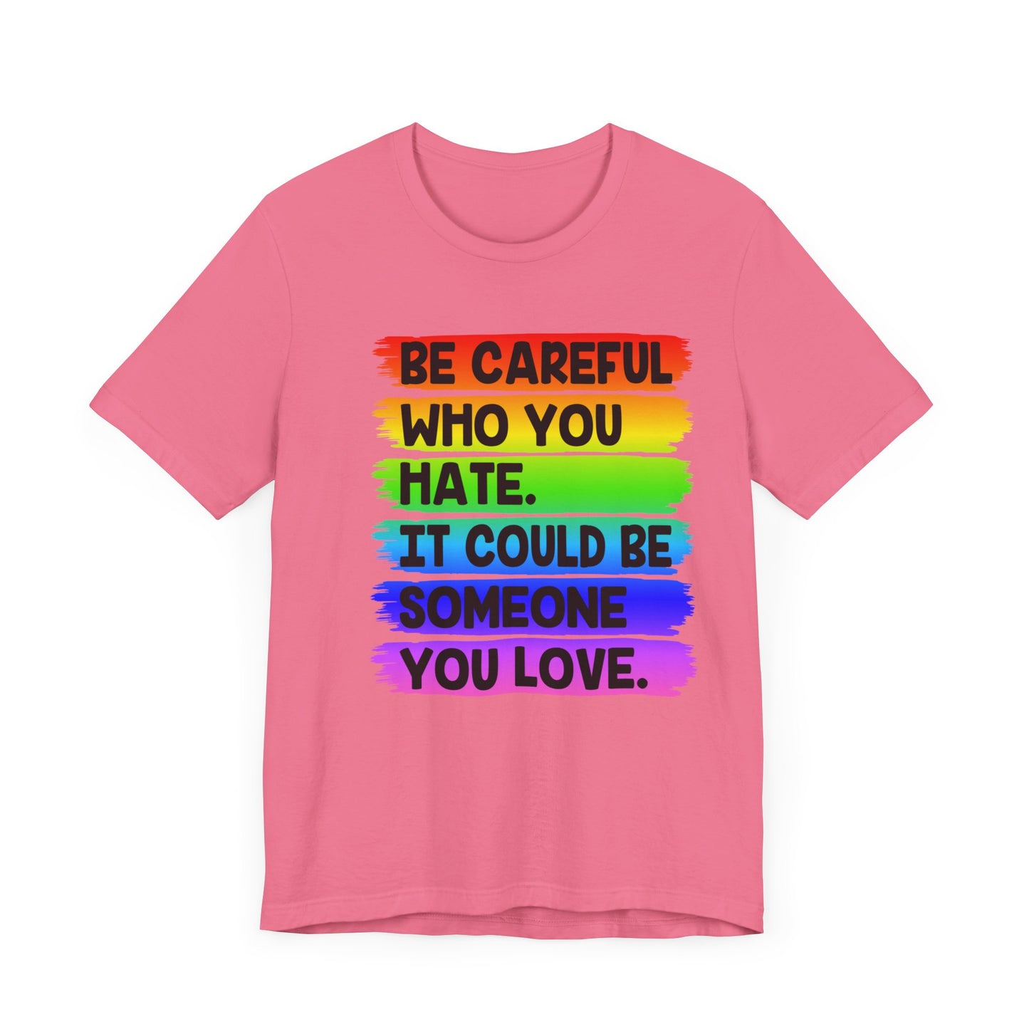 Be Careful Who You Hate It Could Be Someone You Love | Classic Unisex Jersey Short Sleeve Tee