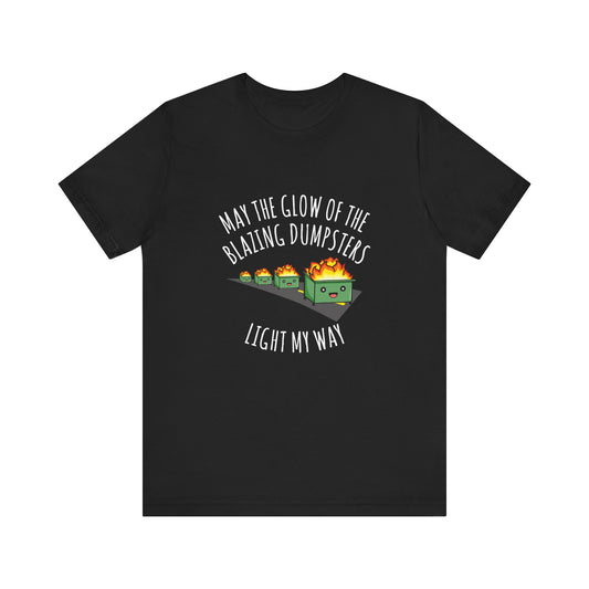 May The Glow Of The Blazing Dumpsters Light My Way | Classic Unisex Jersey Short Sleeve Tee