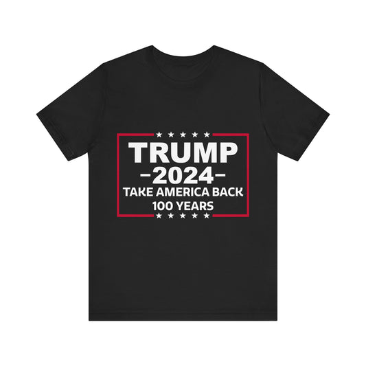 Trump 2024 Take America Back 100 Years | Classic Unisex Jersey Short Sleeve Tee