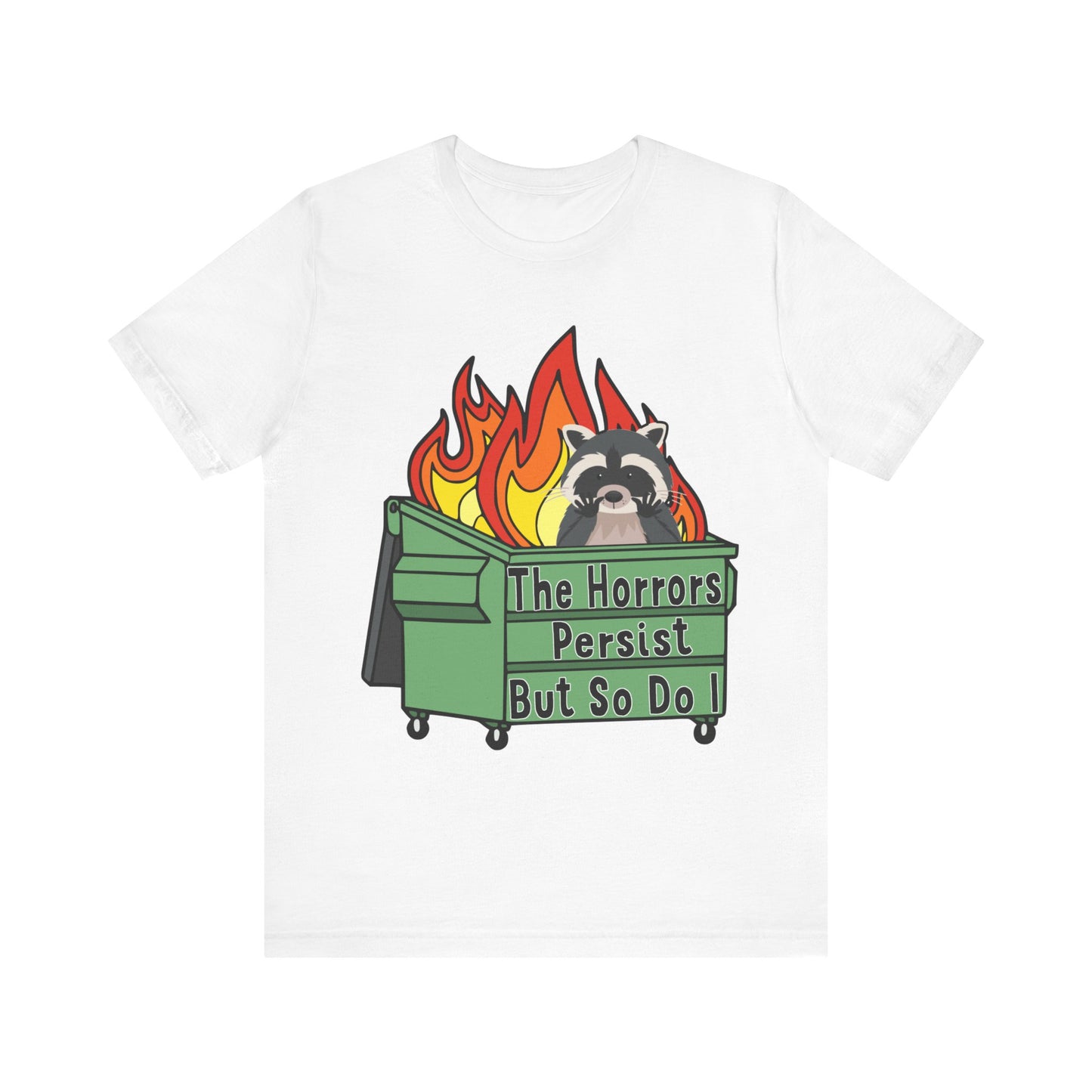 The Horrors Persist But So Do I | Raccoon, Trash Panda, Dumpster Fire T-Shirt