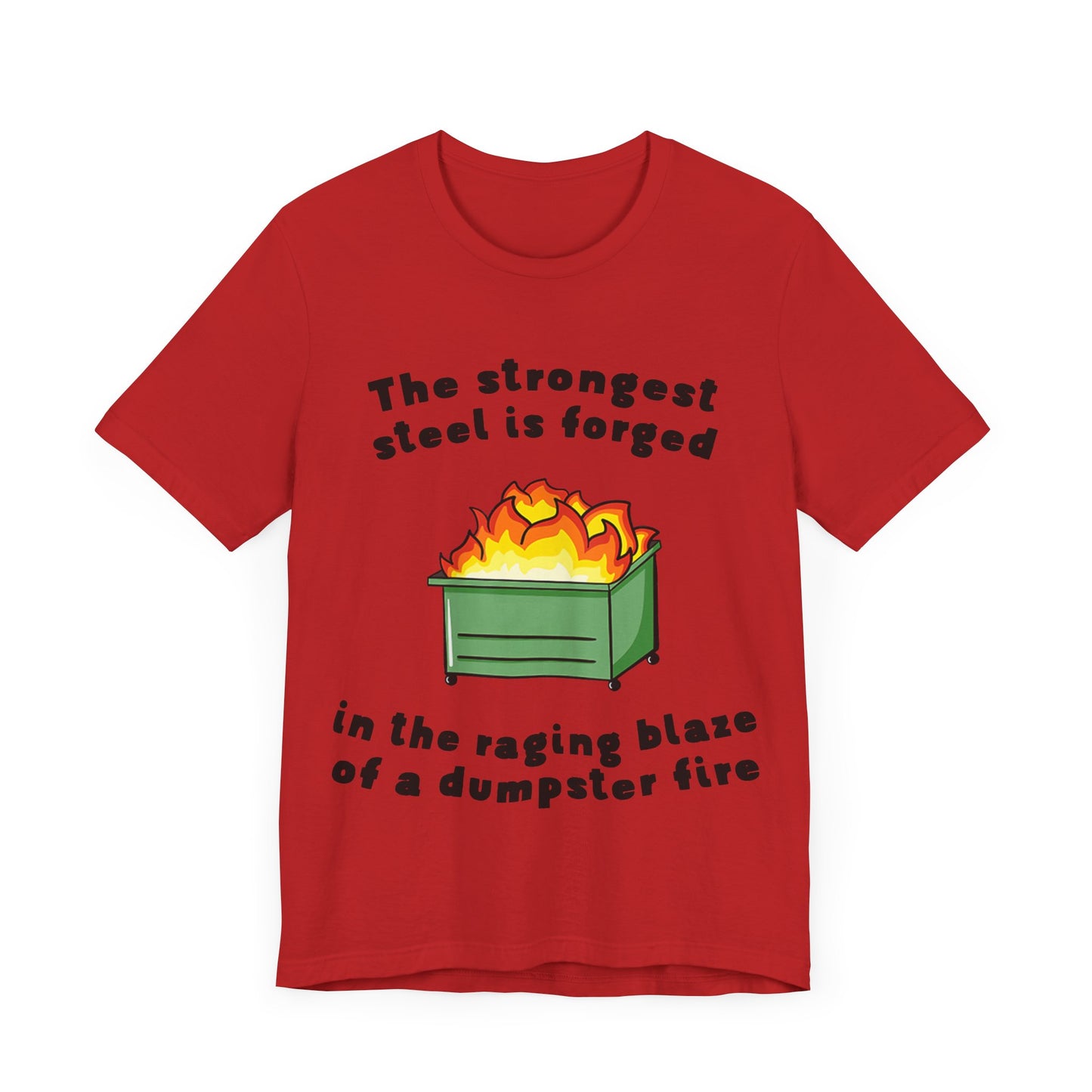 The Strongest Steel Is Forged In The Raging Blaze of a Dumpster Fire |  Classic Unisex Jersey Short Sleeve Tee