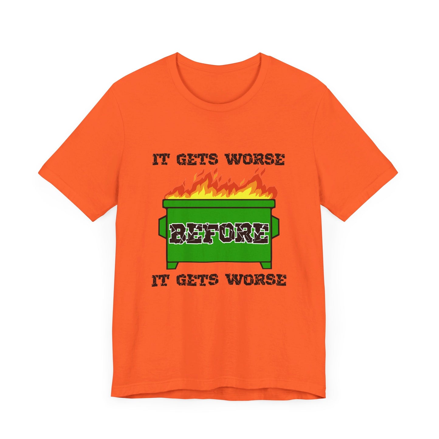 It Gets Worse Before It Gets Worse | Funny Dumpster Fire Meme | Classic Unisex Jersey Short Sleeve Tee