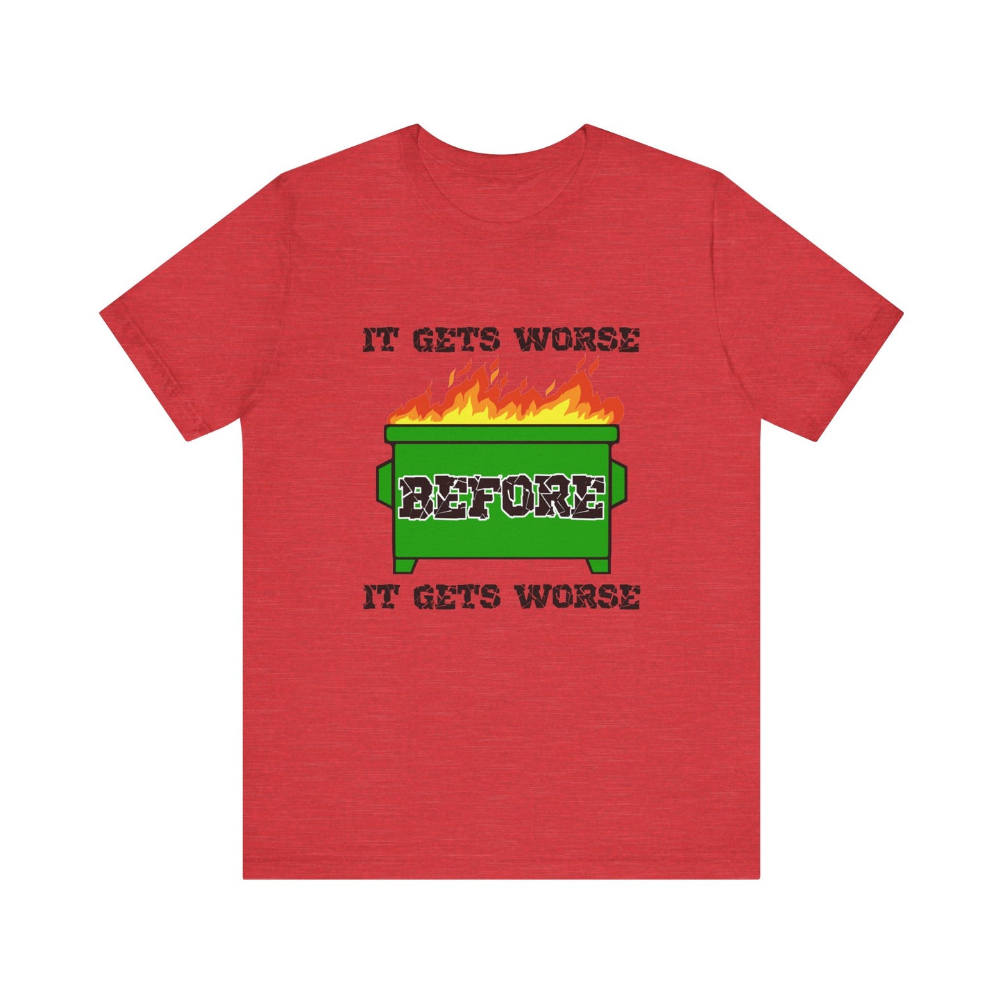 It Gets Worse Before It Gets Worse | Funny Dumpster Fire Meme | Classic Unisex Jersey Short Sleeve Tee