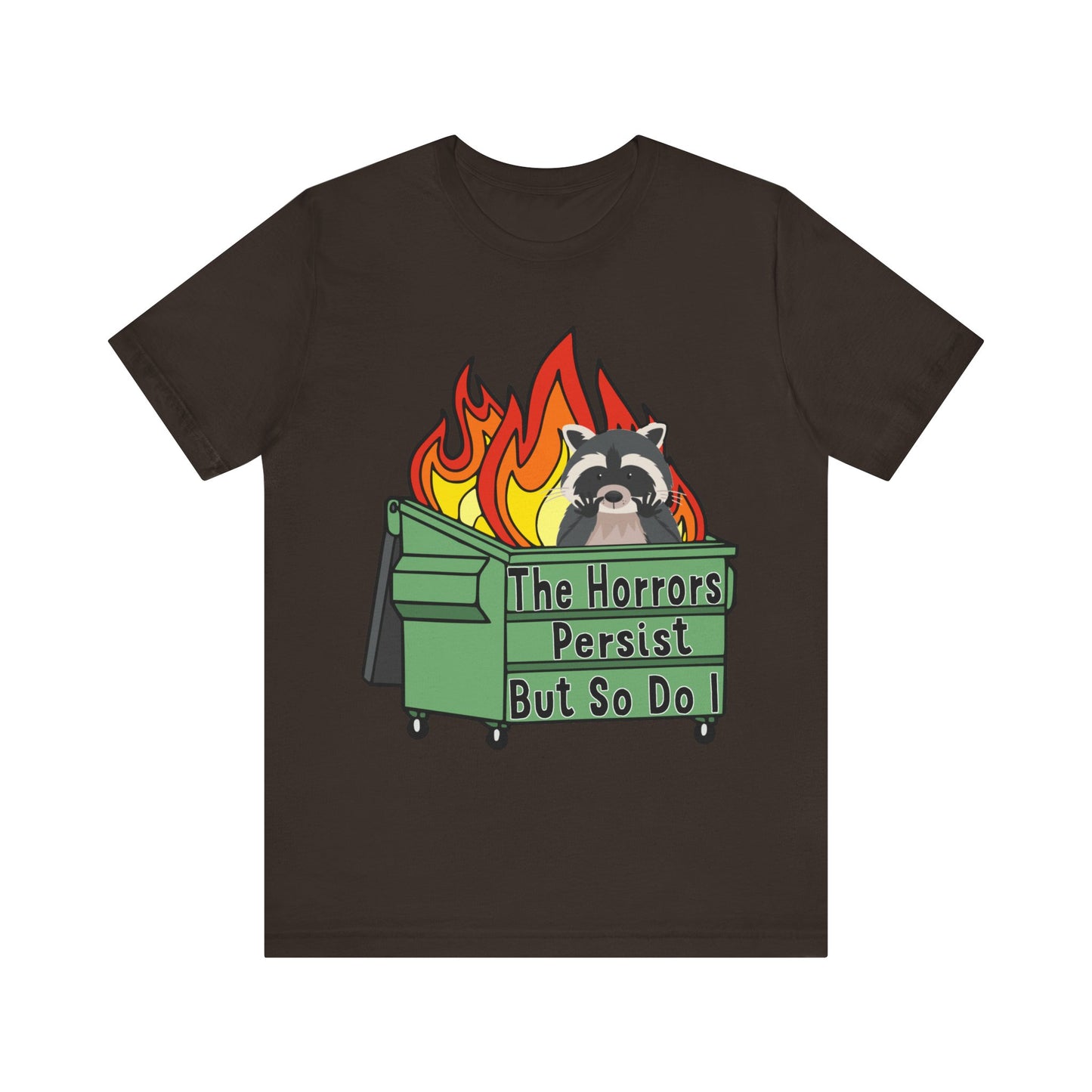 The Horrors Persist But So Do I | Raccoon, Trash Panda, Dumpster Fire T-Shirt