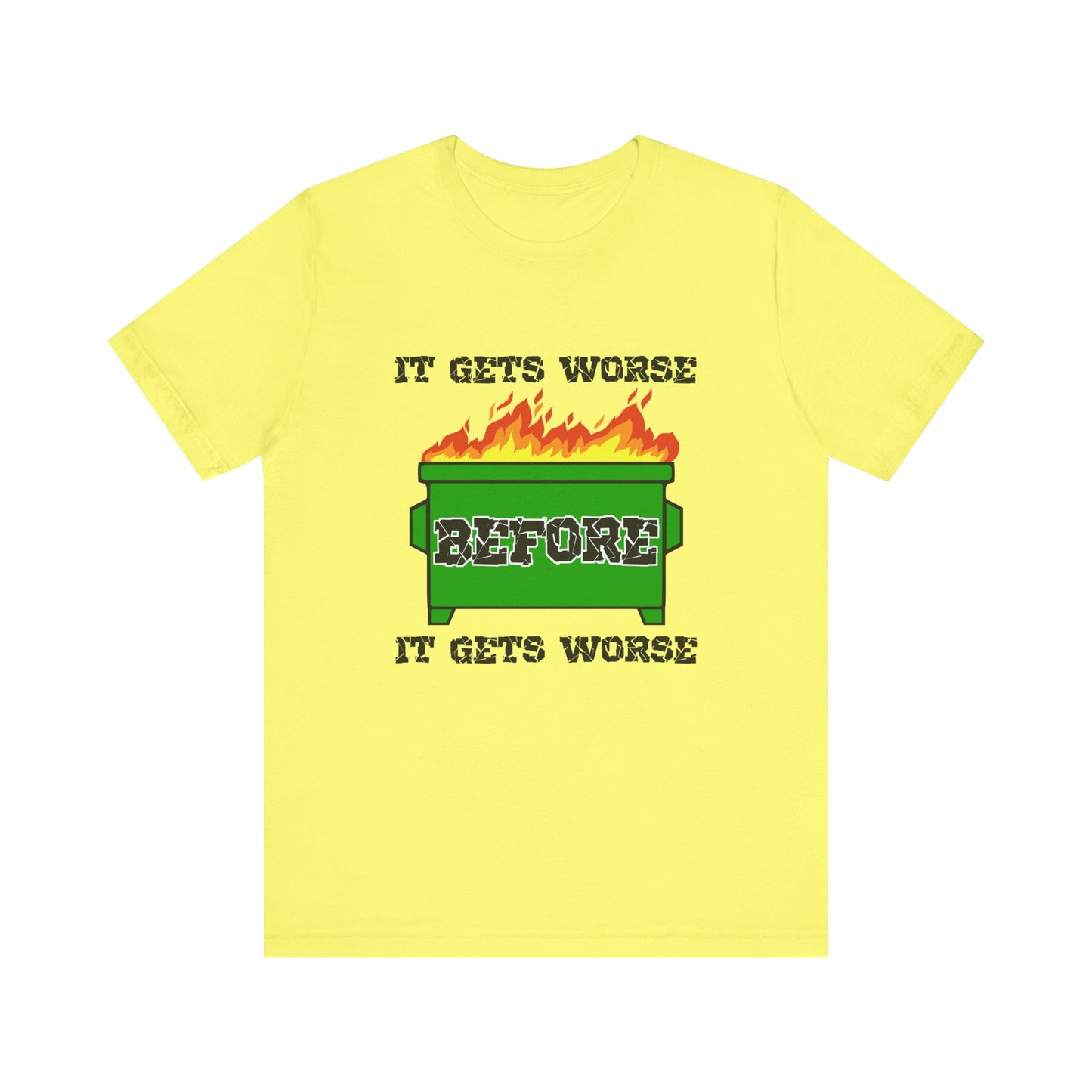 It Gets Worse Before It Gets Worse | Funny Dumpster Fire Meme | Classic Unisex Jersey Short Sleeve Tee