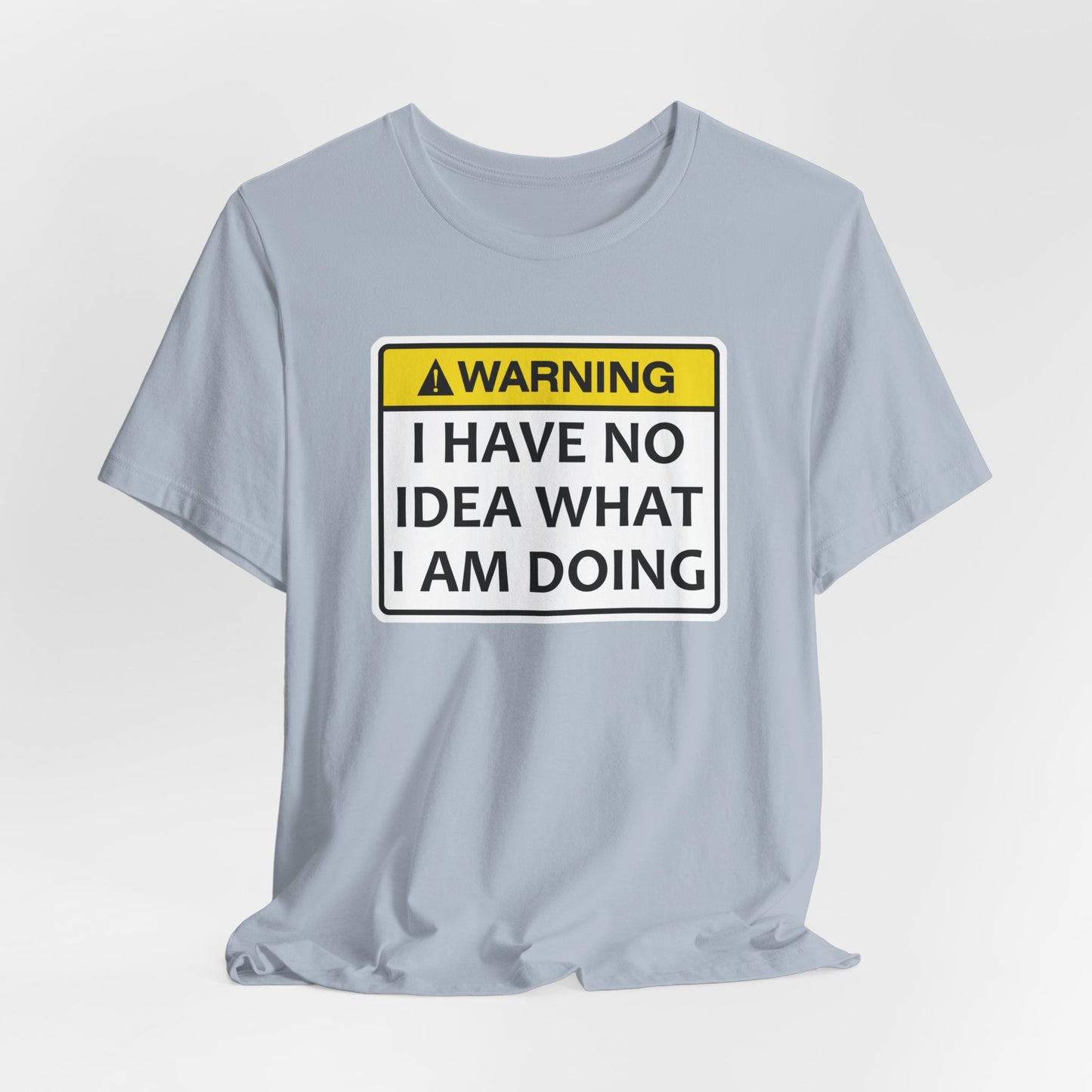 Warning! I Have No Idea What I Am Doing | Funny Warning Message Classic Unisex Jersey Short Sleeve Tee