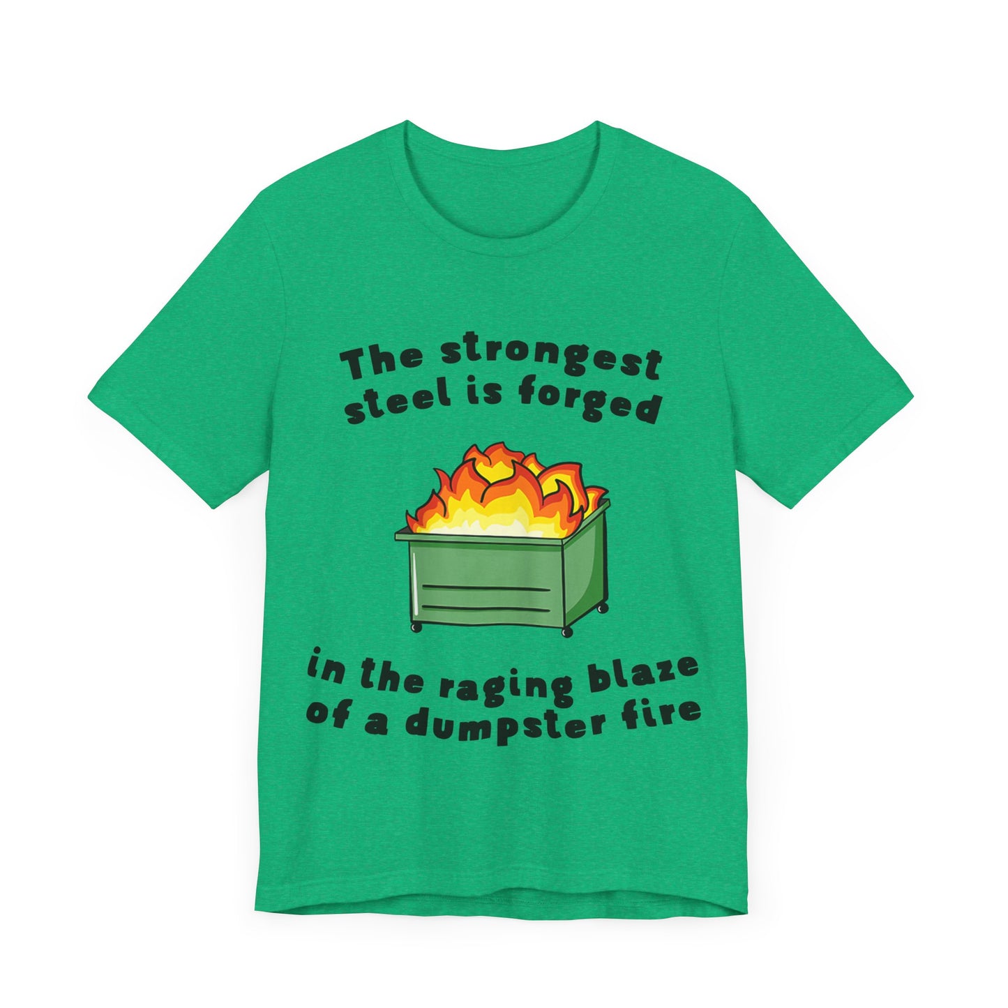 The Strongest Steel Is Forged In The Raging Blaze of a Dumpster Fire |  Classic Unisex Jersey Short Sleeve Tee