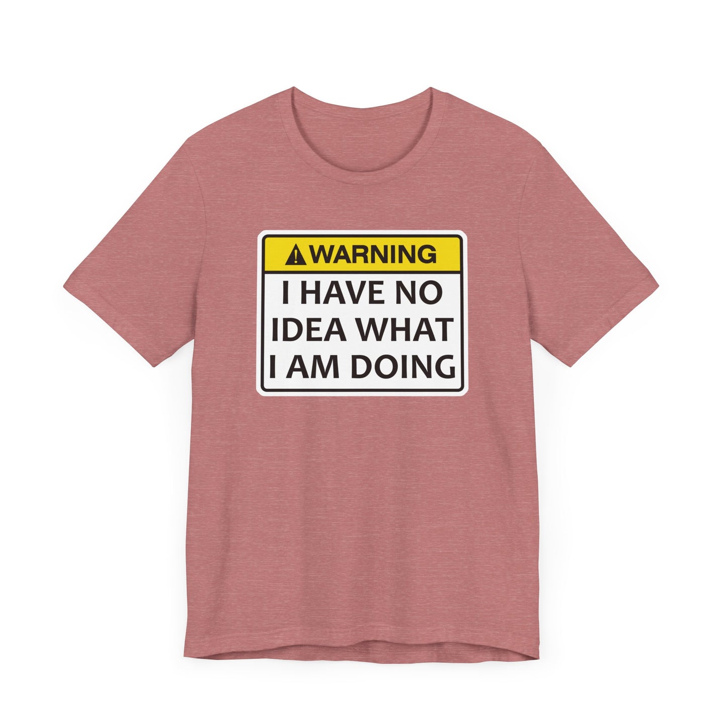 Warning! I Have No Idea What I Am Doing | Funny Warning Message Classic Unisex Jersey Short Sleeve Tee