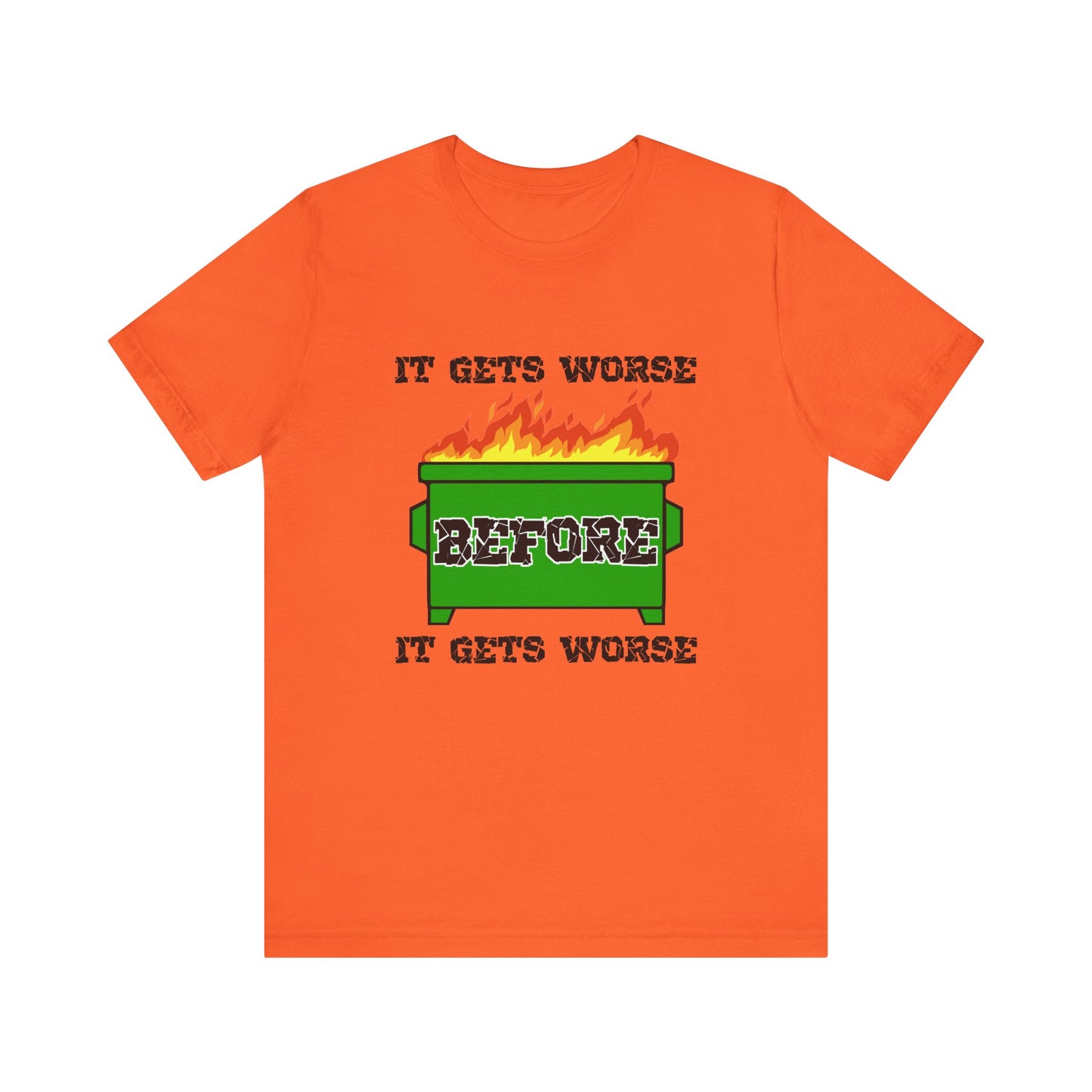 It Gets Worse Before It Gets Worse | Funny Dumpster Fire Meme | Classic Unisex Jersey Short Sleeve Tee