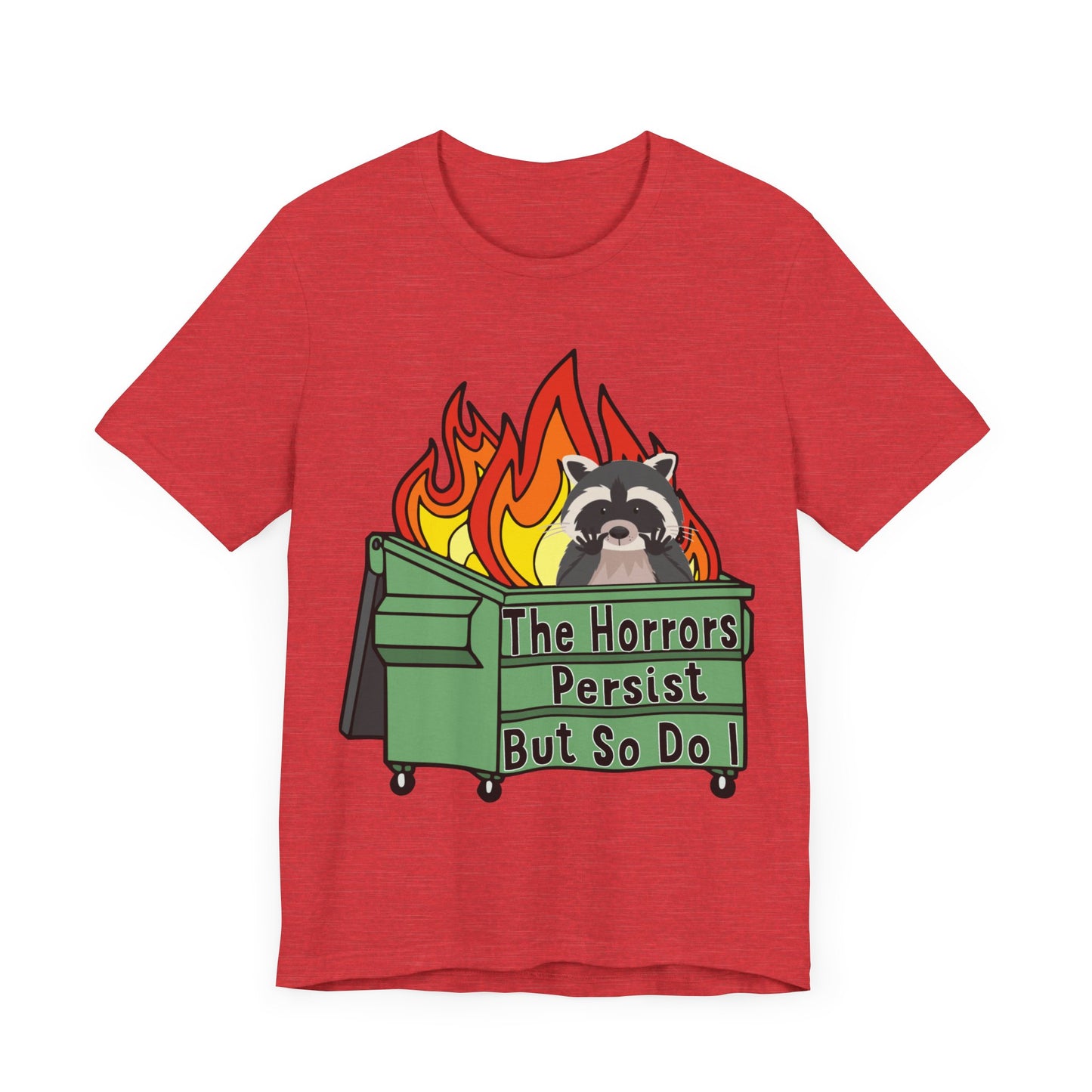 The Horrors Persist But So Do I | Raccoon, Trash Panda, Dumpster Fire T-Shirt