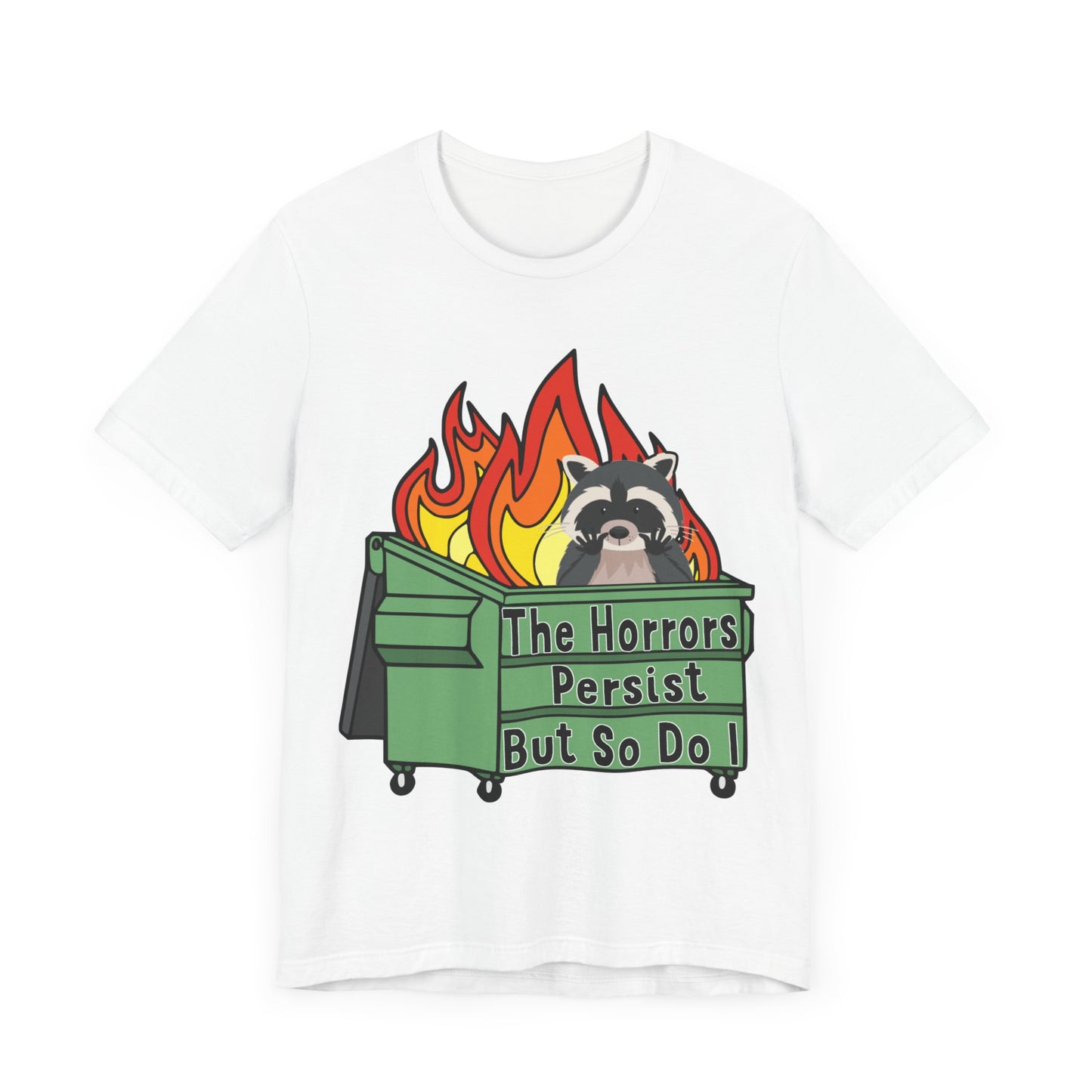 The Horrors Persist But So Do I | Raccoon, Trash Panda, Dumpster Fire T-Shirt