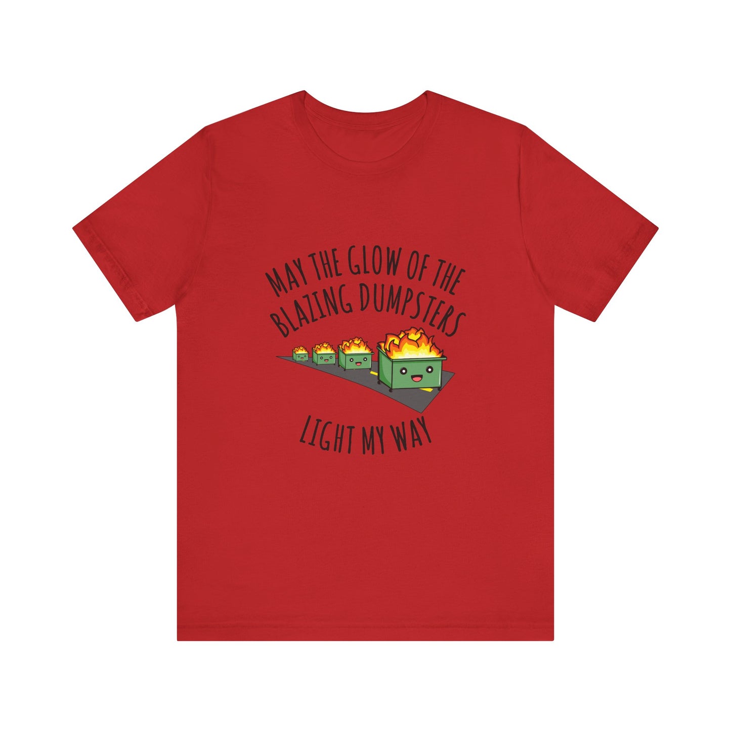 May The Glow Of The Blazing Dumpsters Light My Way | Classic Unisex Jersey Short Sleeve Tee