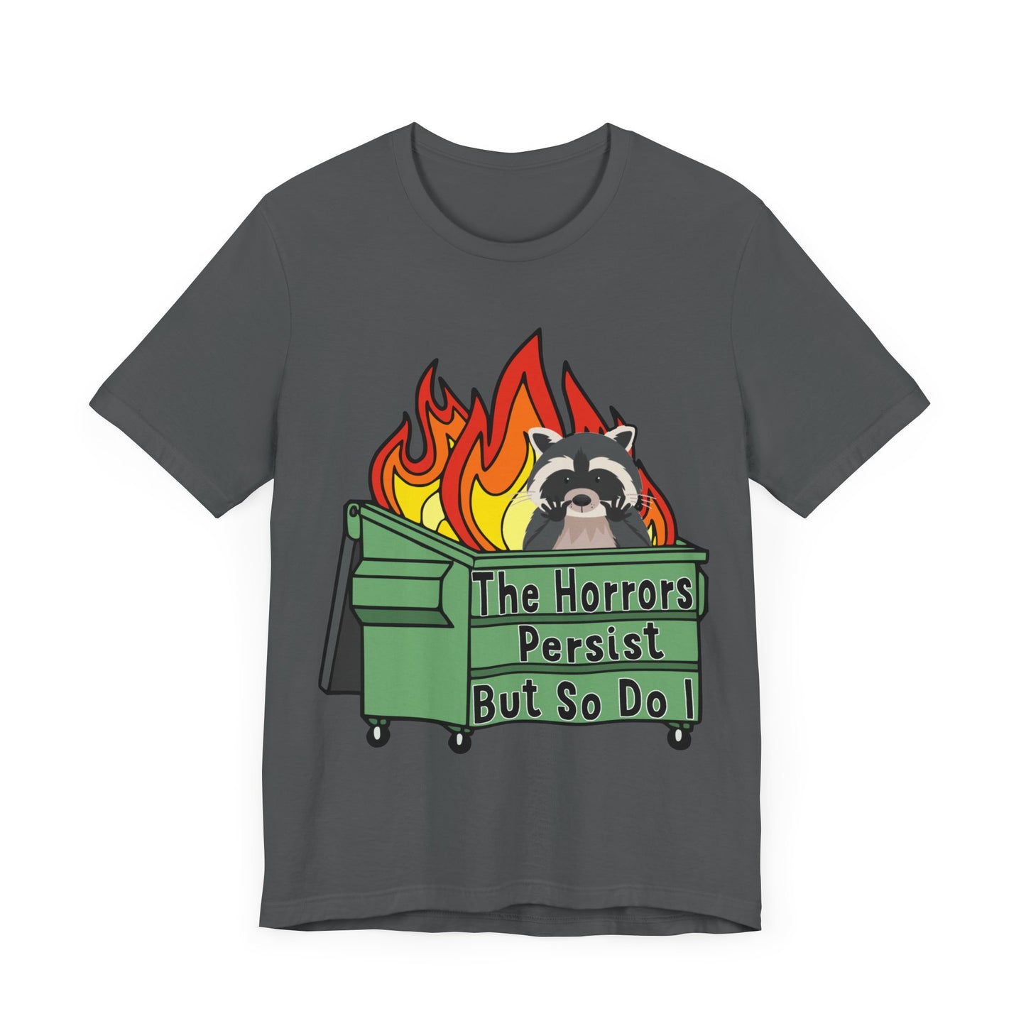 The Horrors Persist But So Do I | Raccoon, Trash Panda, Dumpster Fire T-Shirt