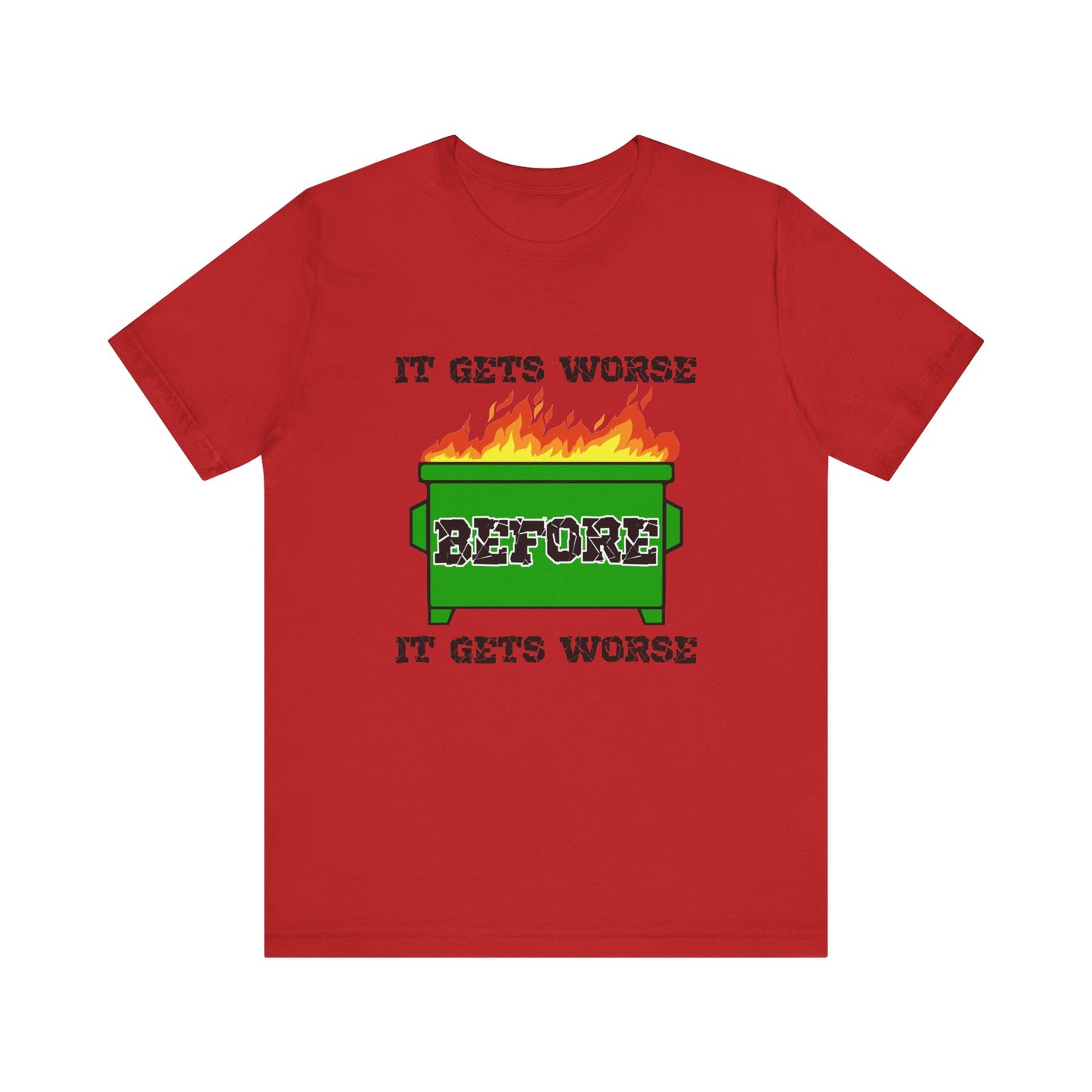 It Gets Worse Before It Gets Worse | Funny Dumpster Fire Meme | Classic Unisex Jersey Short Sleeve Tee