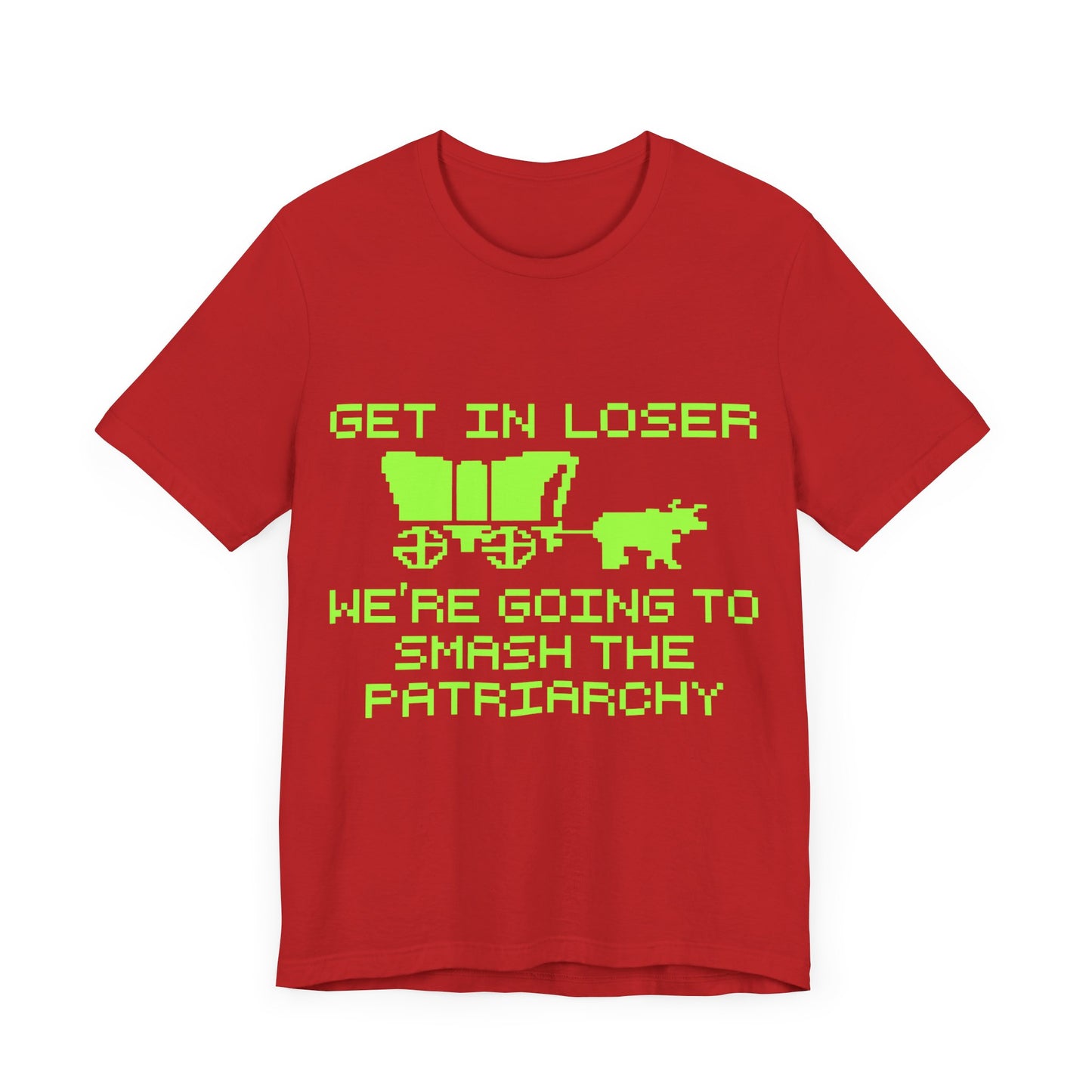 Get In Loser We're Going To Smash The Patriarchy | Classic Unisex Jersey Short Sleeve Tee