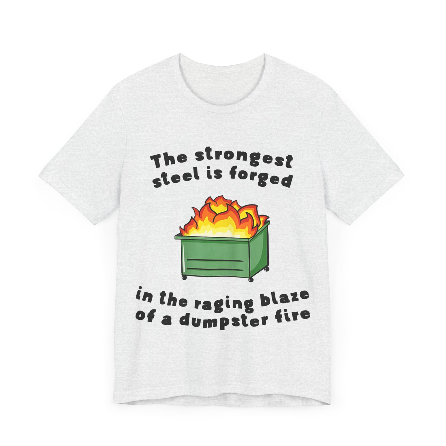 The Strongest Steel Is Forged In The Raging Blaze of a Dumpster Fire |  Classic Unisex Jersey Short Sleeve Tee