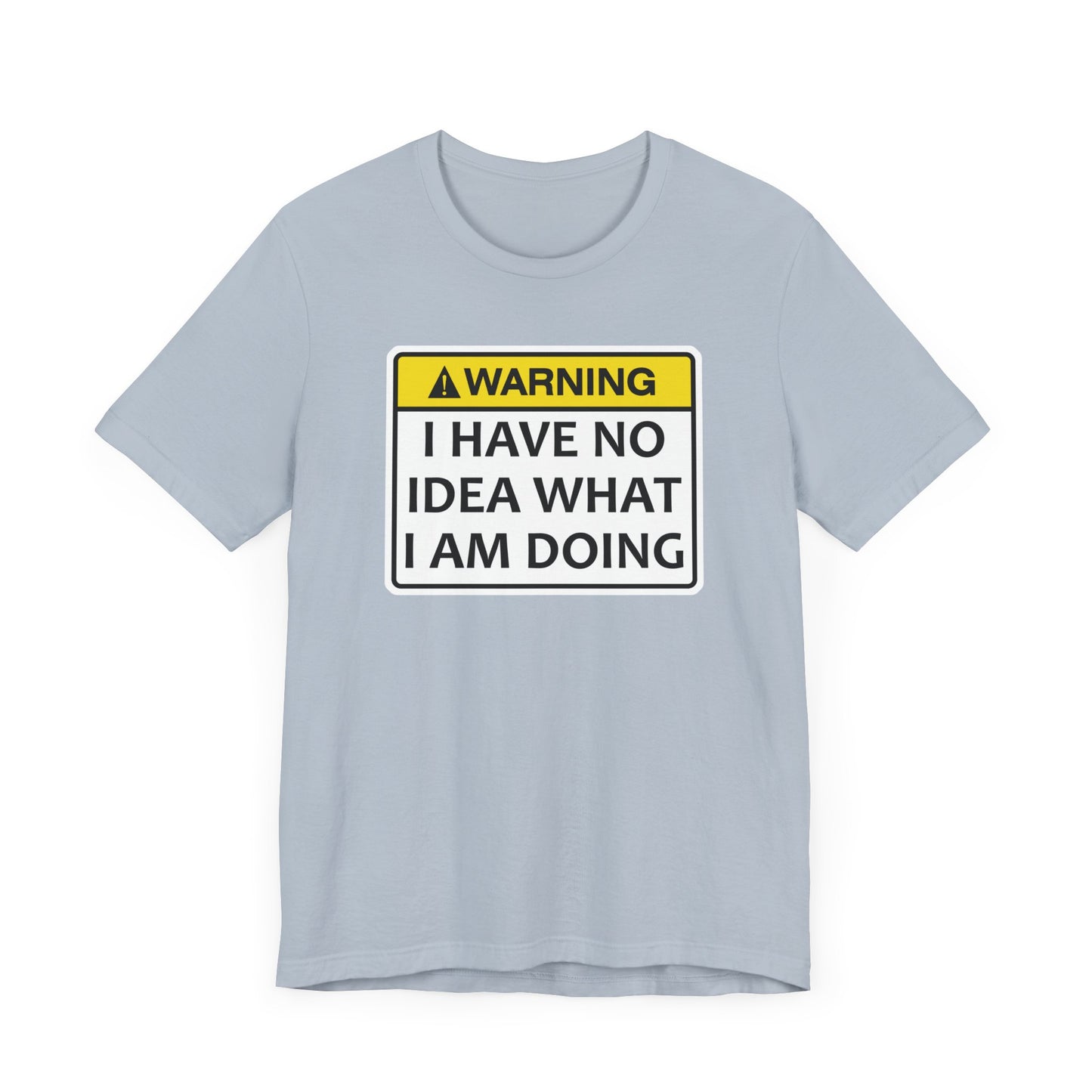 Warning! I Have No Idea What I Am Doing | Funny Warning Message Classic Unisex Jersey Short Sleeve Tee