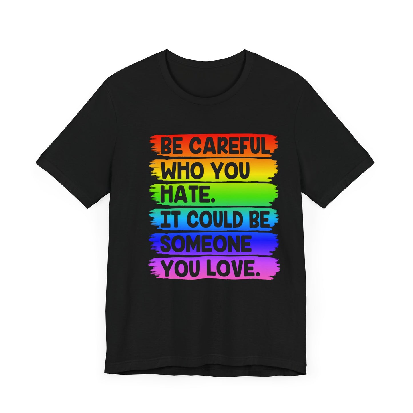 Be Careful Who You Hate It Could Be Someone You Love | Classic Unisex Jersey Short Sleeve Tee