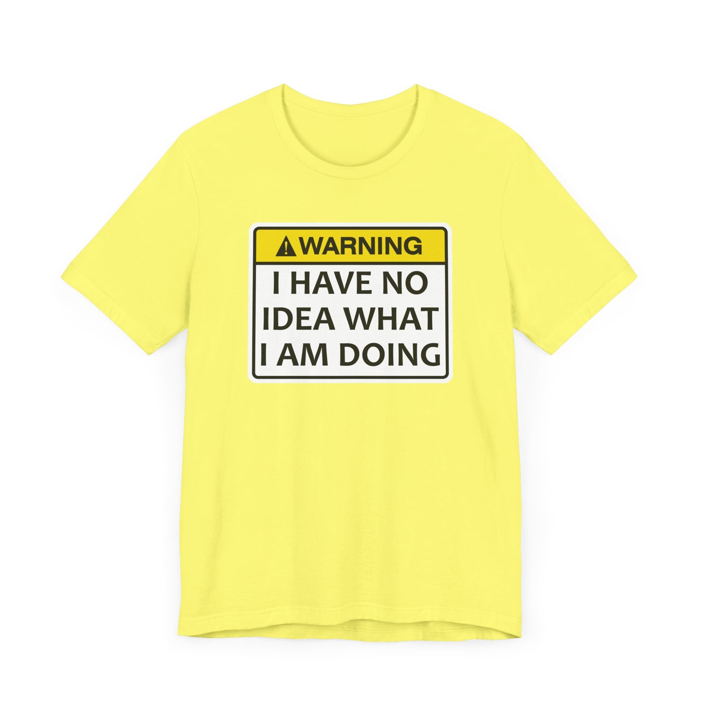 Warning! I Have No Idea What I Am Doing | Funny Warning Message Classic Unisex Jersey Short Sleeve Tee