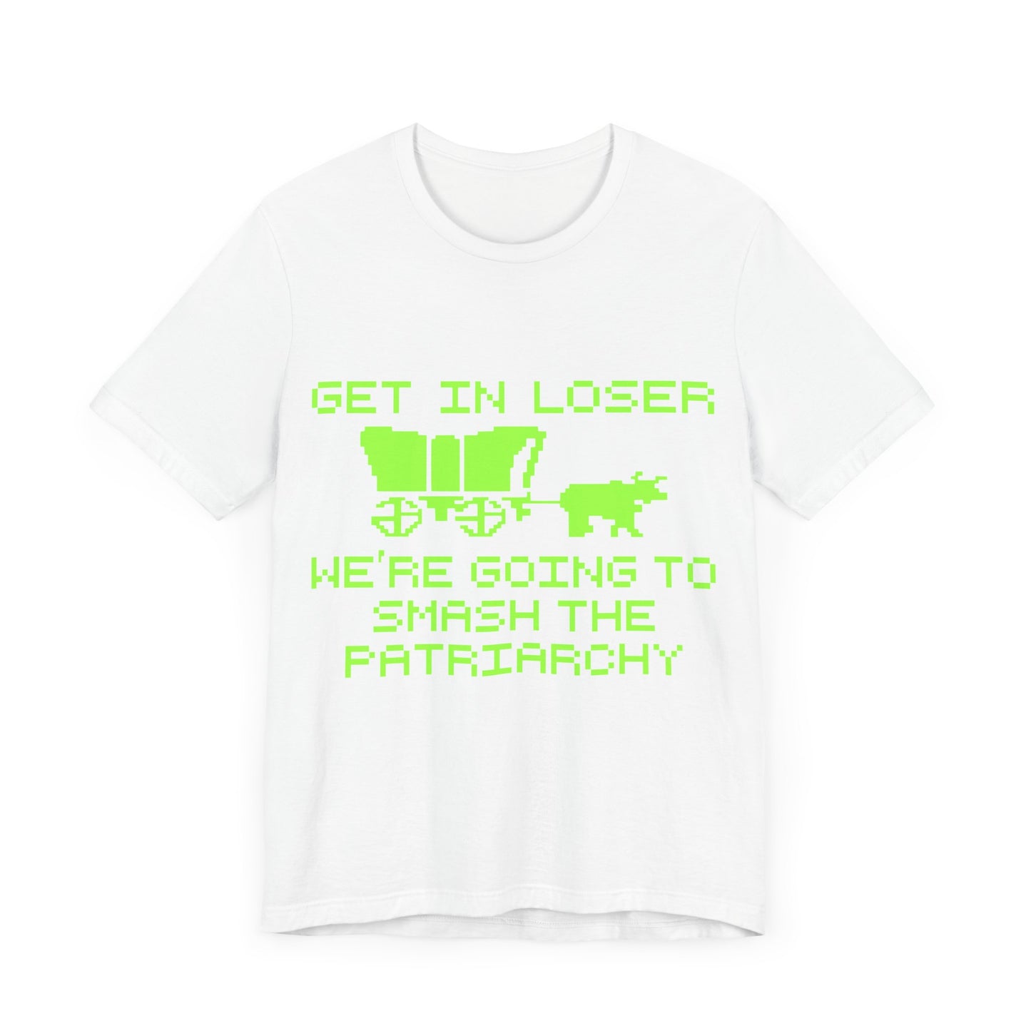 Get In Loser We're Going To Smash The Patriarchy | Classic Unisex Jersey Short Sleeve Tee