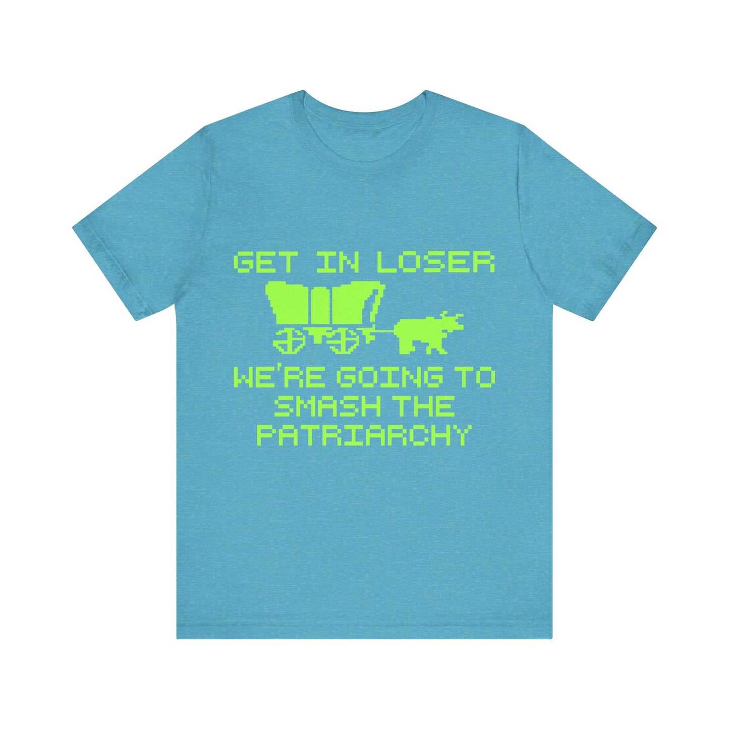 Get In Loser We're Going To Smash The Patriarchy | Classic Unisex Jersey Short Sleeve Tee