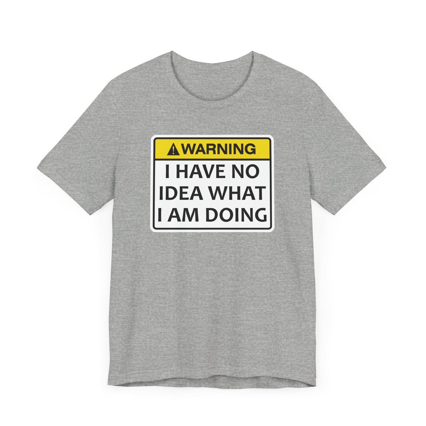 Warning! I Have No Idea What I Am Doing | Funny Warning Message Classic Unisex Jersey Short Sleeve Tee