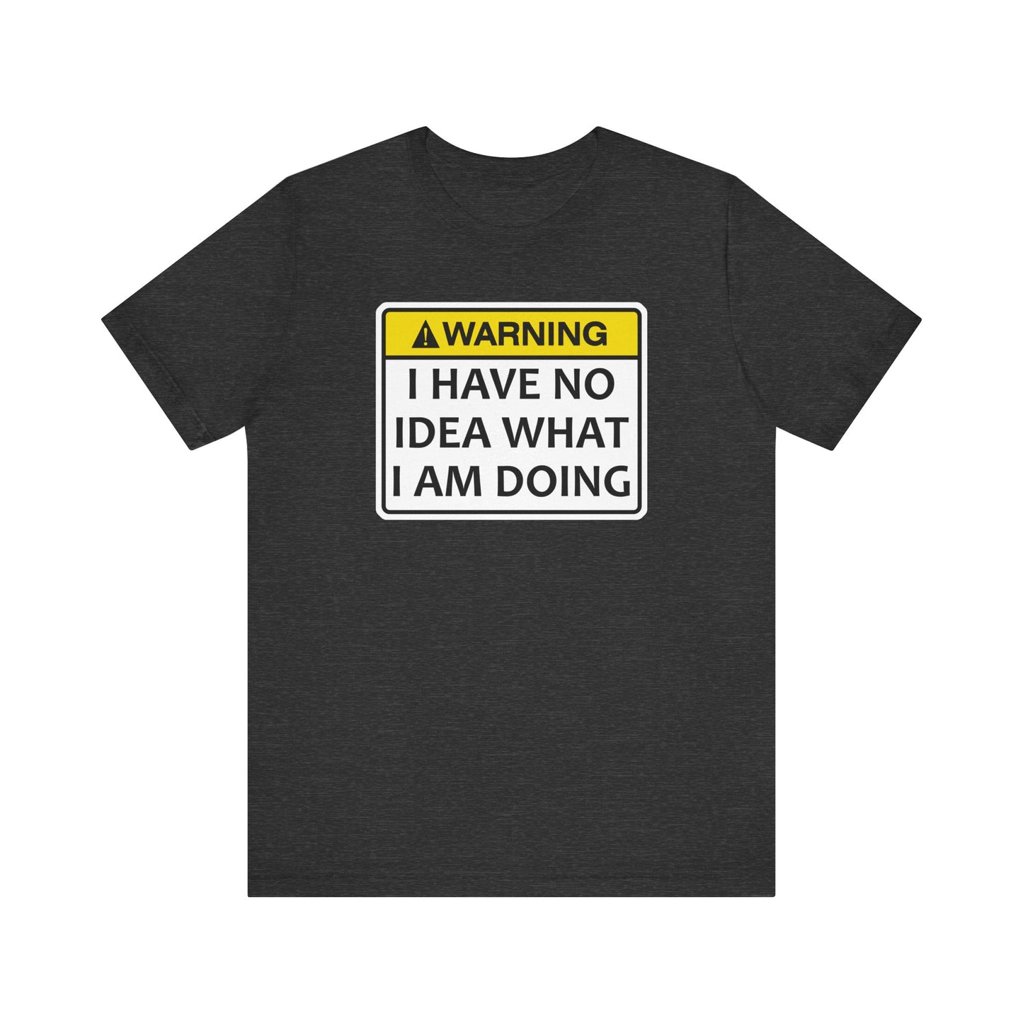 Warning! I Have No Idea What I Am Doing | Funny Warning Message Classic Unisex Jersey Short Sleeve Tee