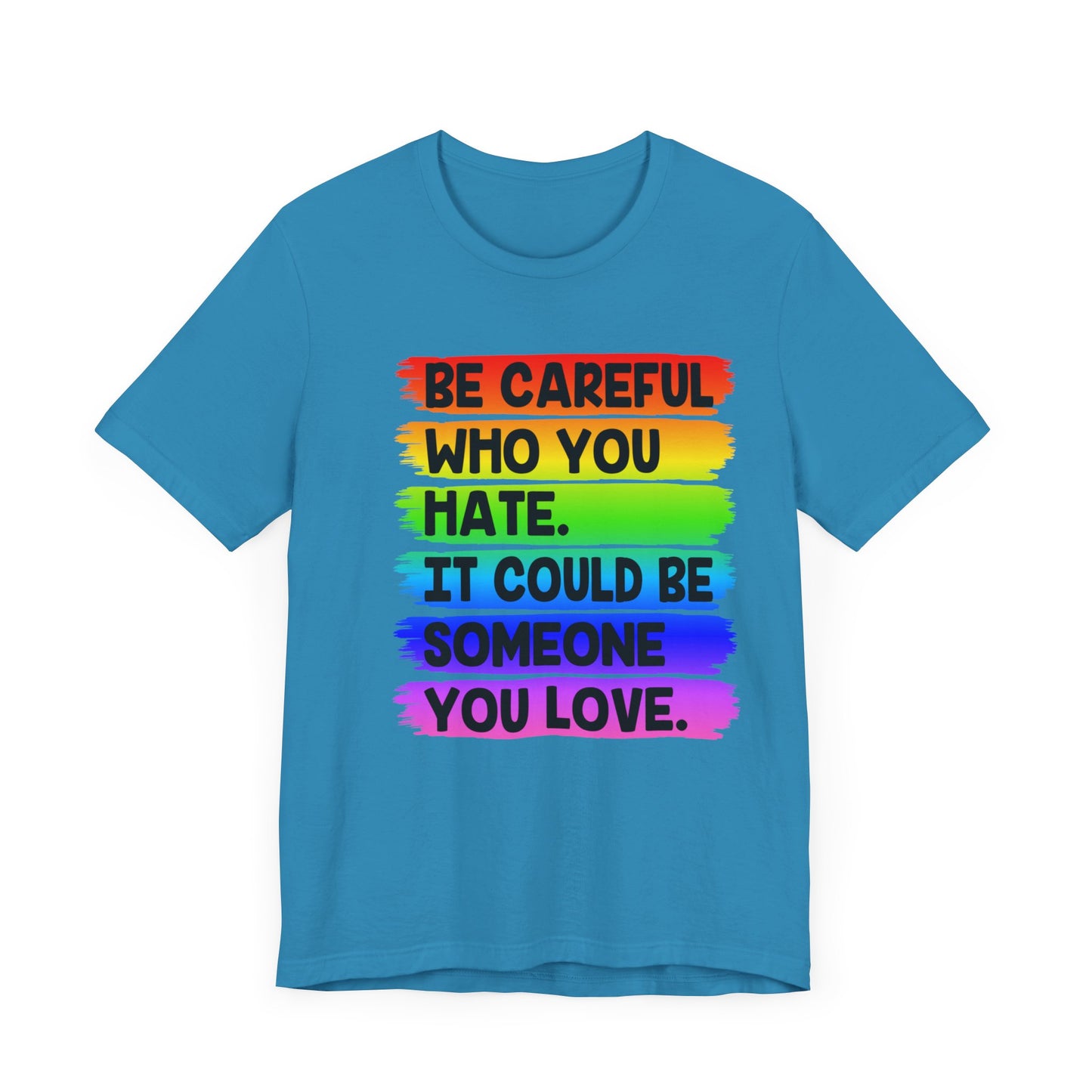 Be Careful Who You Hate It Could Be Someone You Love | Classic Unisex Jersey Short Sleeve Tee