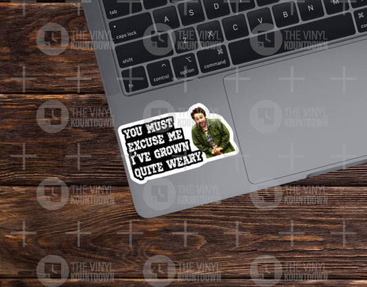 You Must Excuse Me I've Grown Quite Weary | Funny It's Always Sunny Sticker for Laptop, Bottle, Phone, Computer | High Quality Vinyl Sticker