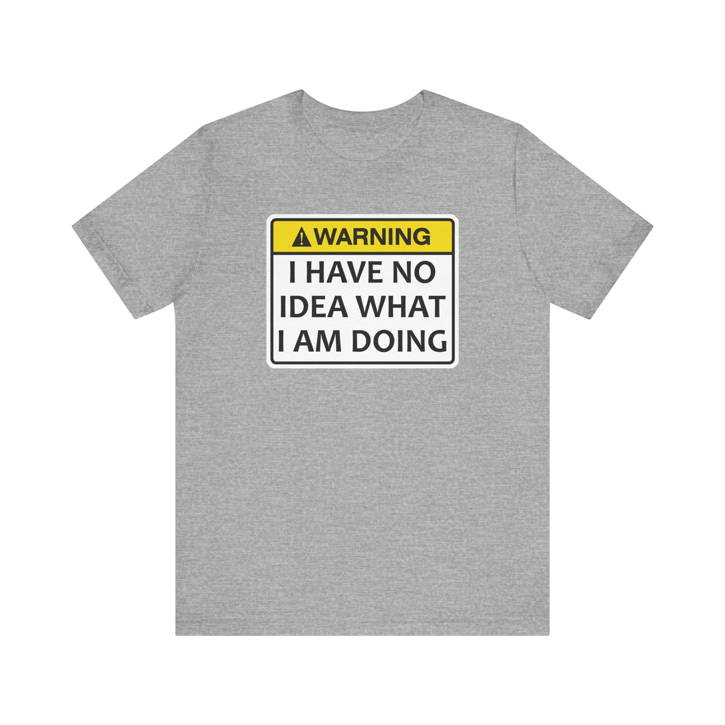 Warning! I Have No Idea What I Am Doing | Funny Warning Message Classic Unisex Jersey Short Sleeve Tee